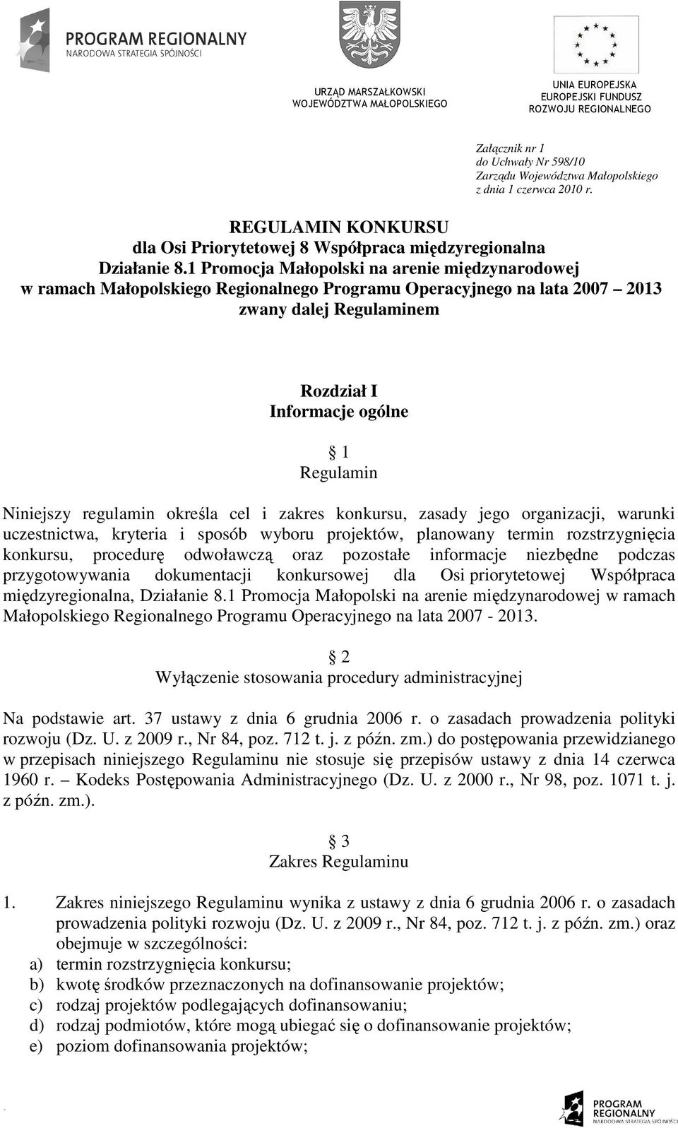 1 Promocja Małopolski na arenie międzynarodowej w ramach Małopolskiego Regionalnego Programu Operacyjnego na lata 2007 2013 zwany dalej Regulaminem Rozdział I Informacje ogólne 1 Regulamin Niniejszy