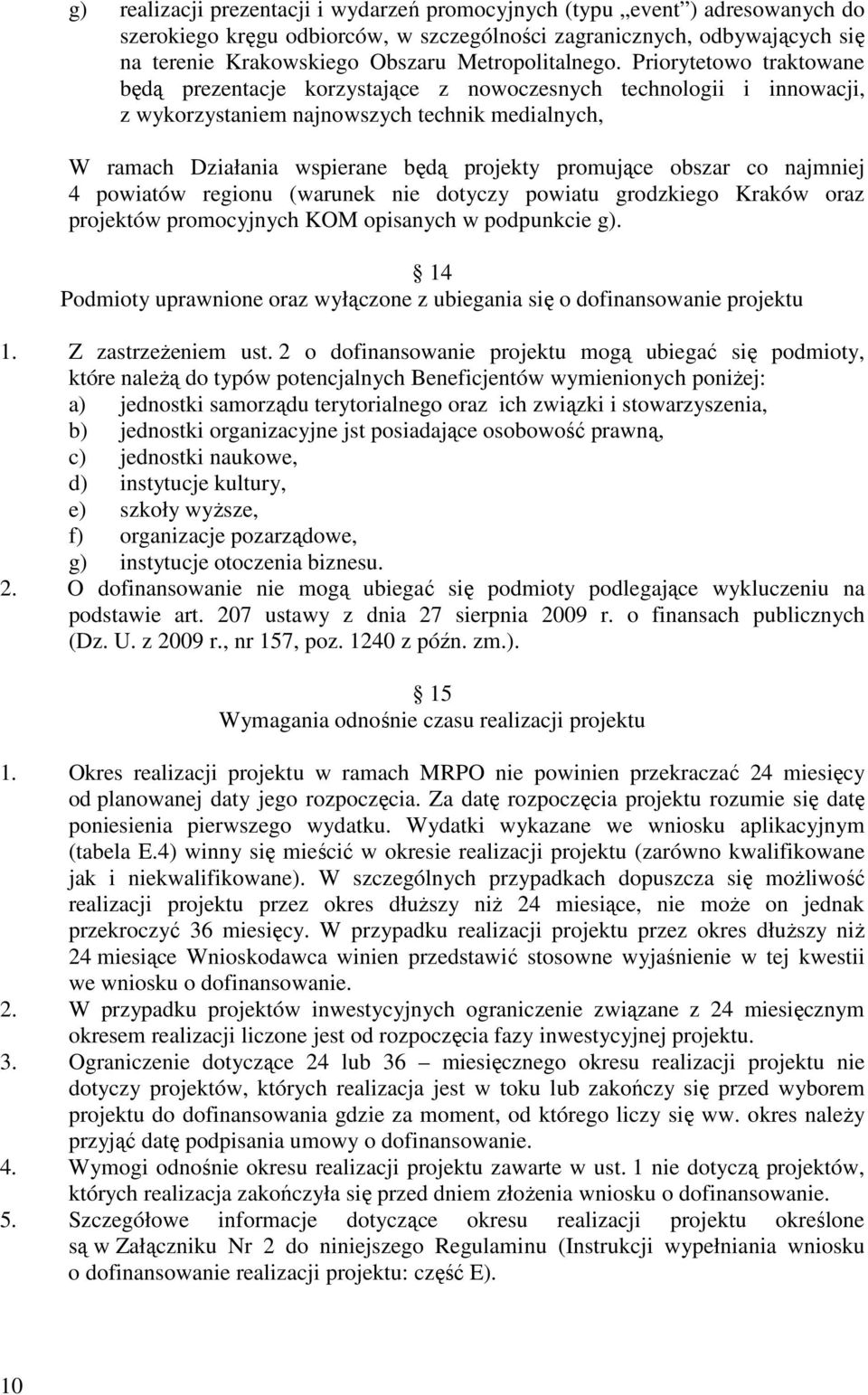 Priorytetowo traktowane będą prezentacje korzystające z nowoczesnych technologii i innowacji, z wykorzystaniem najnowszych technik medialnych, W ramach Działania wspierane będą projekty promujące