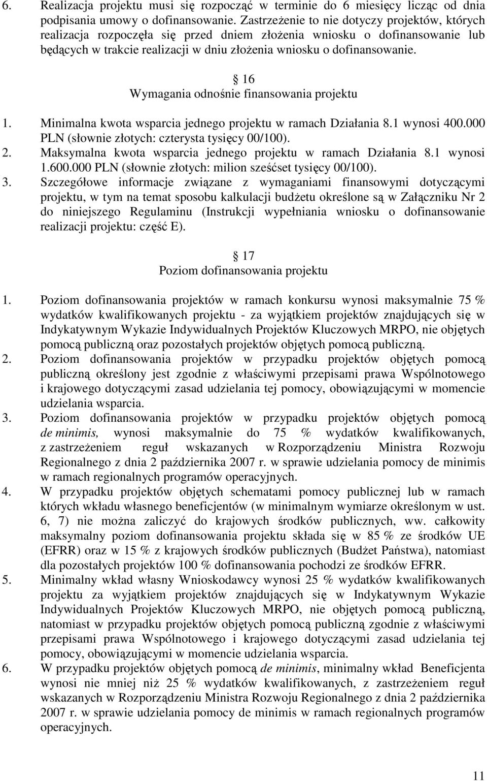 16 Wymagania odnośnie finansowania projektu 1. Minimalna kwota wsparcia jednego projektu w ramach Działania 8.1 wynosi 400.000 PLN (słownie złotych: czterysta tysięcy 00/100). 2.