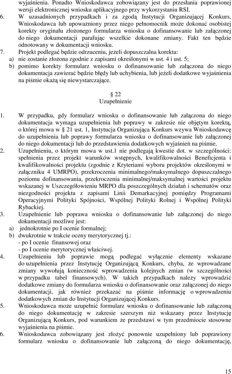 dofinansowanie lub załączonej do niego dokumentacji parafując wszelkie dokonane zmiany. Fakt ten będzie odnotowany w dokumentacji wniosku. 7.