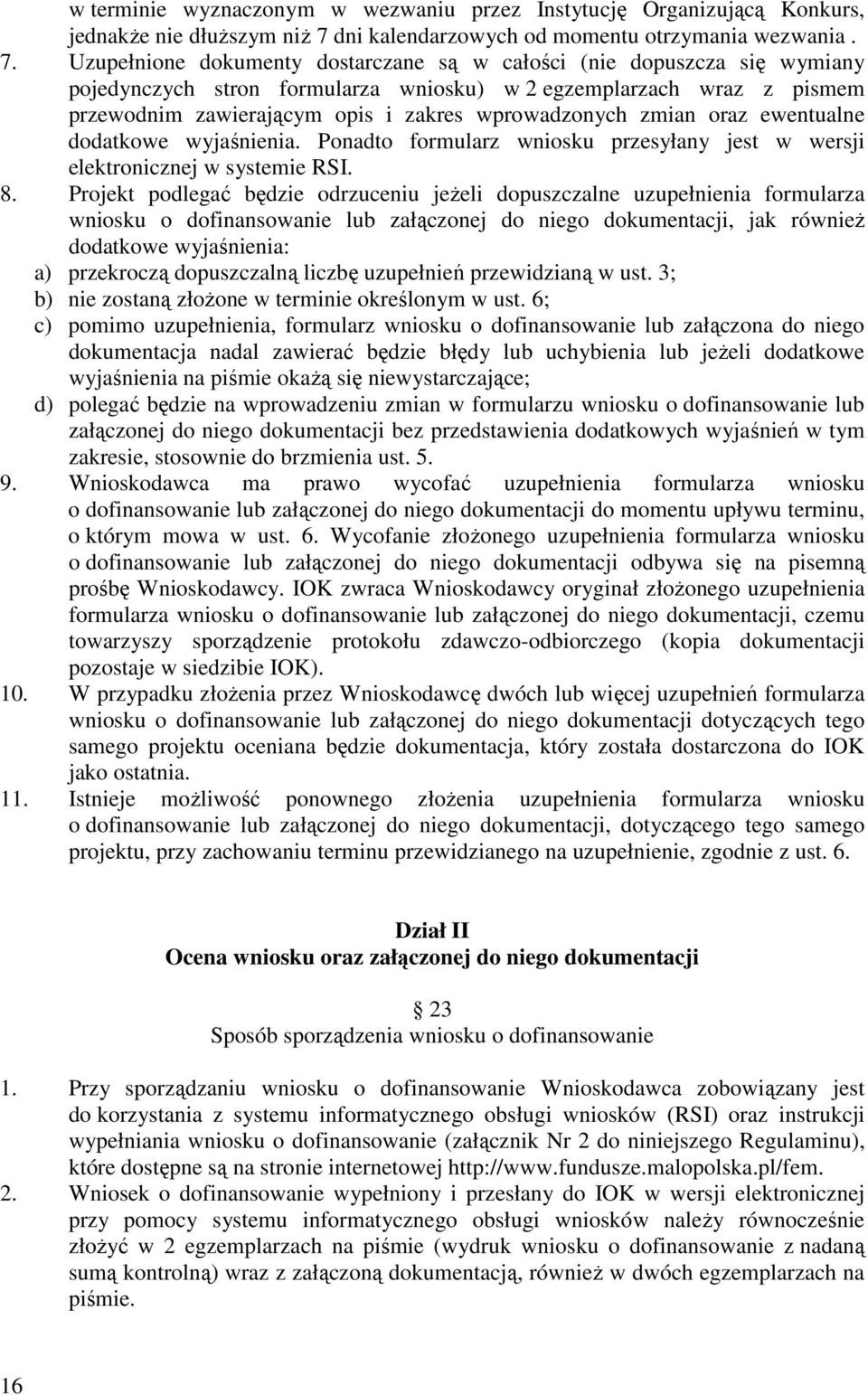 Uzupełnione dokumenty dostarczane są w całości (nie dopuszcza się wymiany pojedynczych stron formularza wniosku) w 2 egzemplarzach wraz z pismem przewodnim zawierającym opis i zakres wprowadzonych