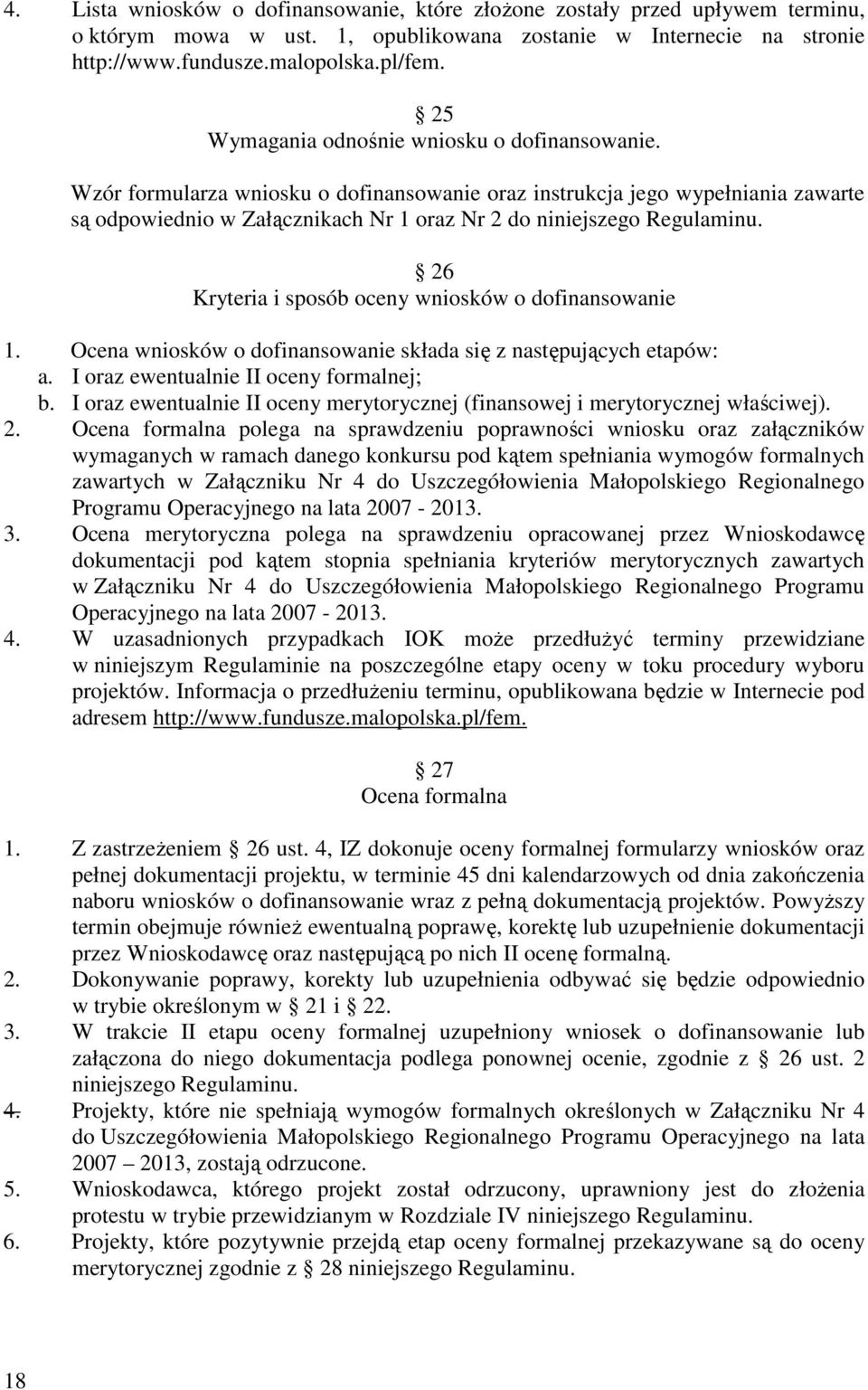 Wzór formularza wniosku o dofinansowanie oraz instrukcja jego wypełniania zawarte są odpowiednio w Załącznikach Nr 1 oraz Nr 2 do niniejszego Regulaminu.