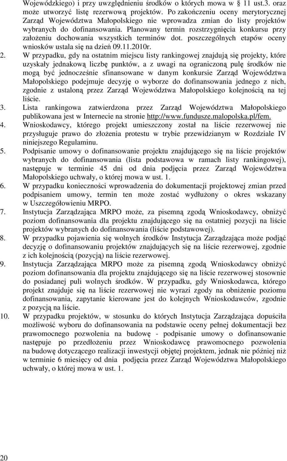 Planowany termin rozstrzygnięcia konkursu przy załoŝeniu dochowania wszystkich terminów dot. poszczególnych etapów oceny wniosków ustala się na dzień 09.11.2010r. 2.