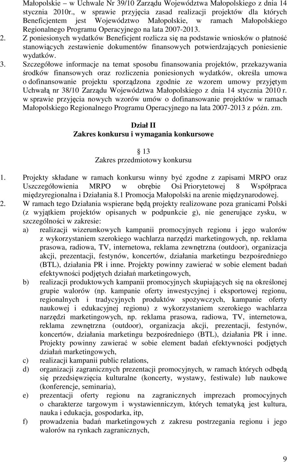 07-2013. 2. Z poniesionych wydatków Beneficjent rozlicza się na podstawie wniosków o płatność stanowiących zestawienie dokumentów finansowych potwierdzających poniesienie wydatków. 3.