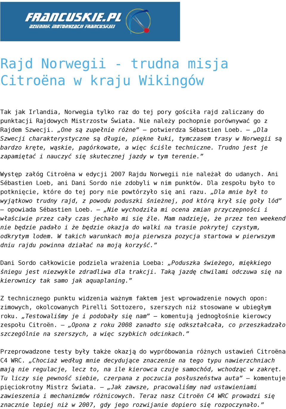 Dla Szwecji charakterystyczne są długie, piękne łuki, tymczasem trasy w Norwegii są bardzo kręte, wąskie, pagórkowate, a więc ściśle techniczne.