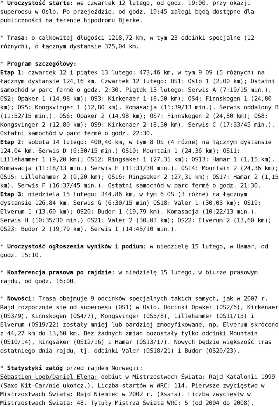 * Program szczegółowy: Etap 1: czwartek 12 i piątek 13 lutego: 473,46 km, w tym 9 OS (5 różnych) na łącznym dystansie 124,16 km.