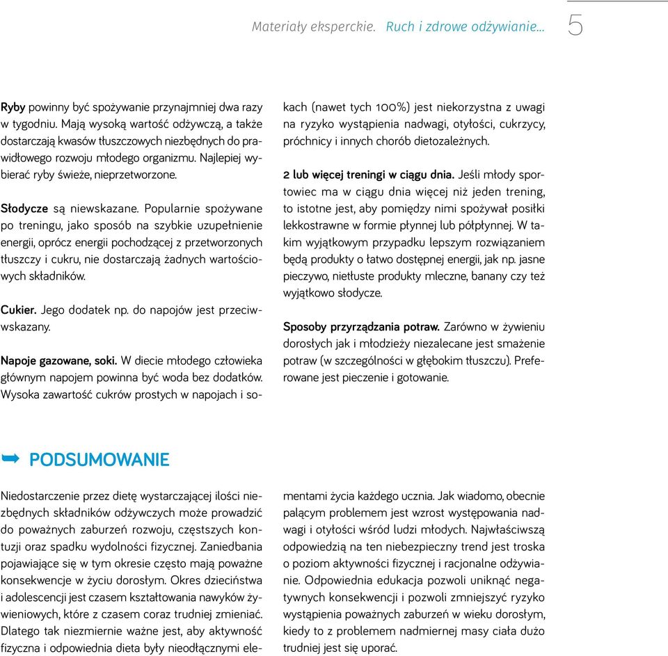 Popularnie spożywane po treningu, jako sposób na szybkie uzupełnienie energii, oprócz energii pochodzącej z przetworzonych tłuszczy i cukru, nie dostarczają żadnych wartościowych składników. Cukier.