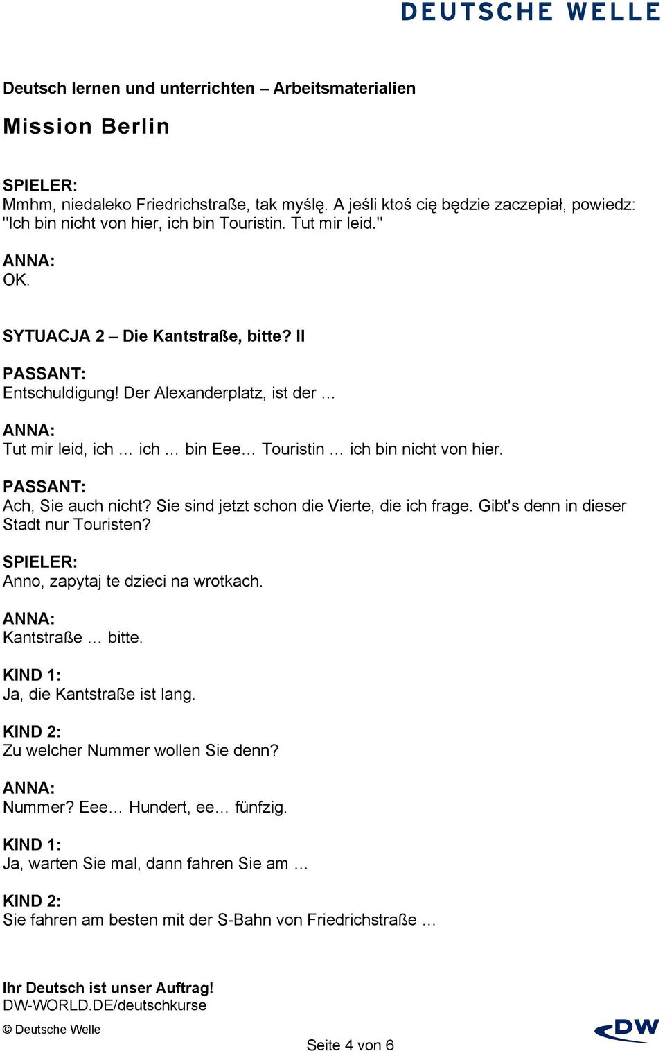 Sie sind jetzt schon die Vierte, die ich frage. Gibt's denn in dieser Stadt nur Touristen? Anno, zapytaj te dzieci na wrotkach. Kantstraße bitte.