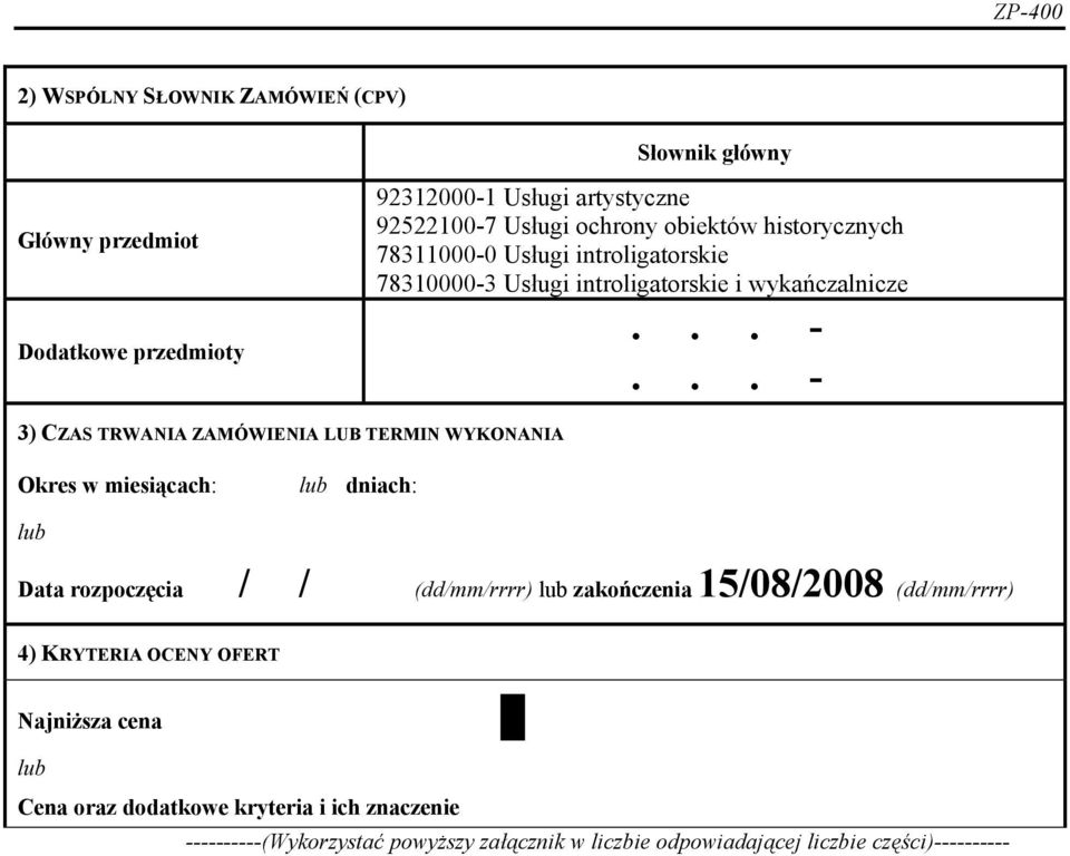 TERMIN WYKONANIA Okres w miesiącach: dniach: Data rozpoczęcia // (dd/mm/rrrr) zakończenia 15/08/2008 (dd/mm/rrrr) 4) KRYTERIA OCENY OFERT