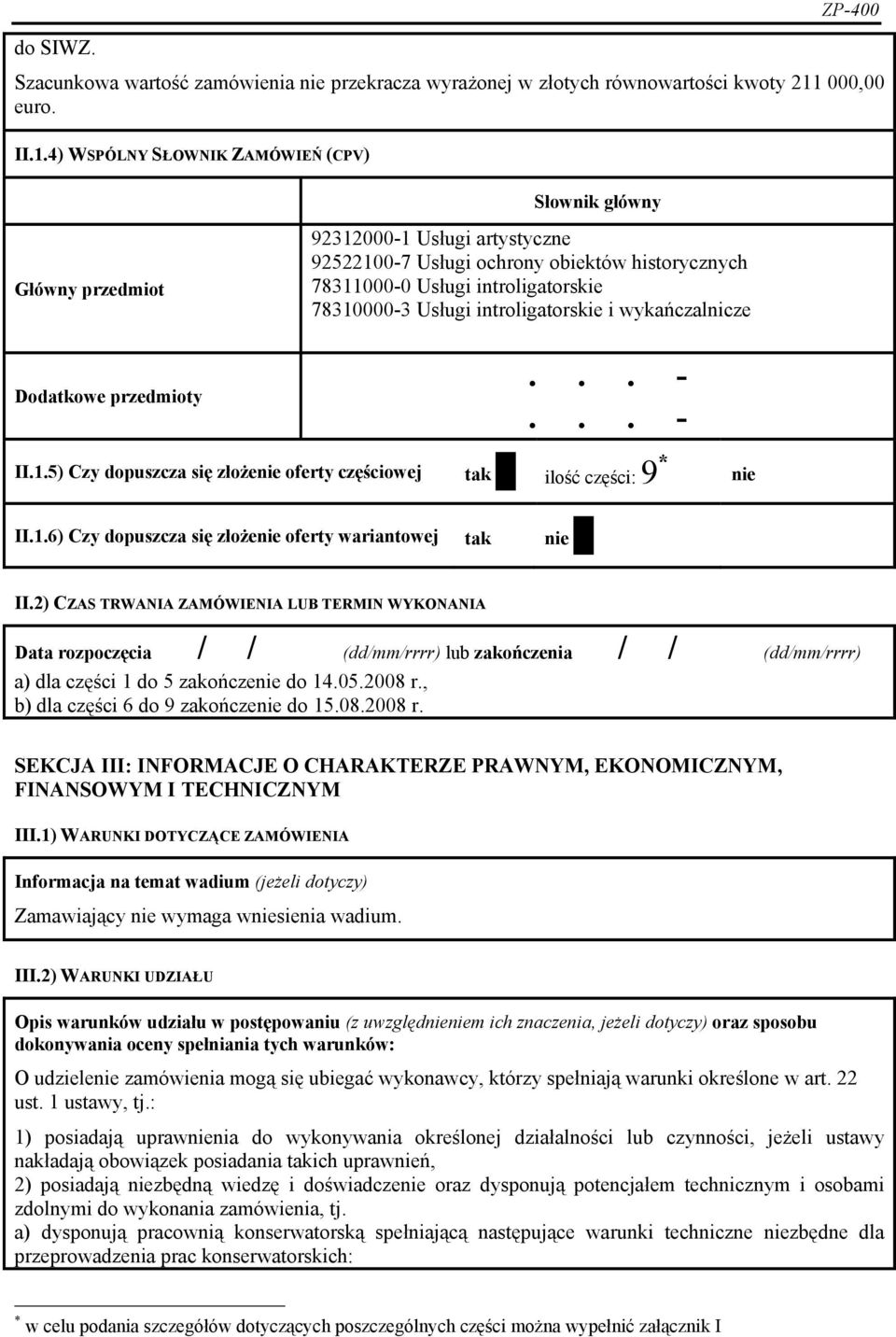 4) WSPÓLNY SŁOWNIK ZAMÓWIEŃ (CPV) Słownik główny Główny przedmiot 92312000-1 Usługi artystyczne 92522100-7 Usługi ochrony obiektów historycznych 78311000-0 Usługi introligatorskie 78310000-3 Usługi