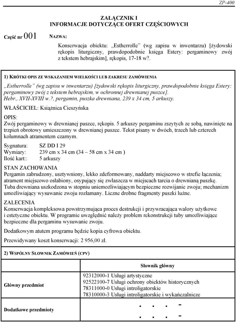 . 1) KRÓTKI OPIS ZE WSKAZANIEM WIELKOŚCI LUB ZAKRESU ZAMÓWIENIA Estherrolle (wg zapisu w inwentarzu) [żydowski rękopis liturgiczny, prawdopodobnie księga Estery: pergaminowy zwój z tekstem