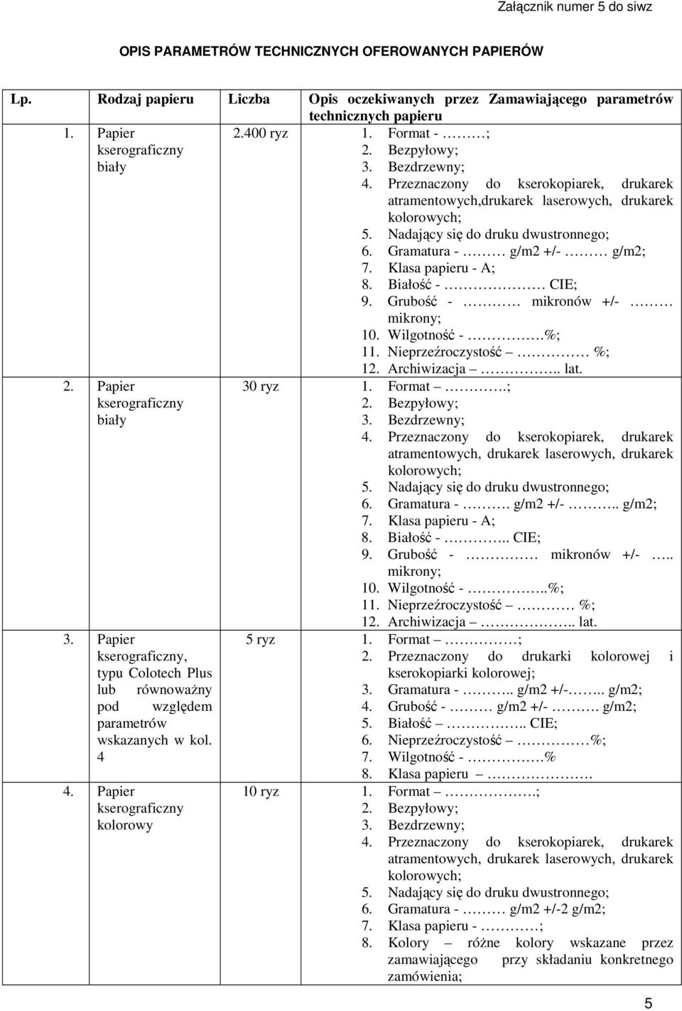 Papier, typu Colotech Plus. Papier 12. Archiwizacja.. lat. 30 ryz 1. Format.; 6. Gramatura -. g/m2 +/-.. g/m2; 8. Białość -.. CIE; 9. Grubość - mikronów +/-.. mikrony; 10. Wilgotność -..%; 11.