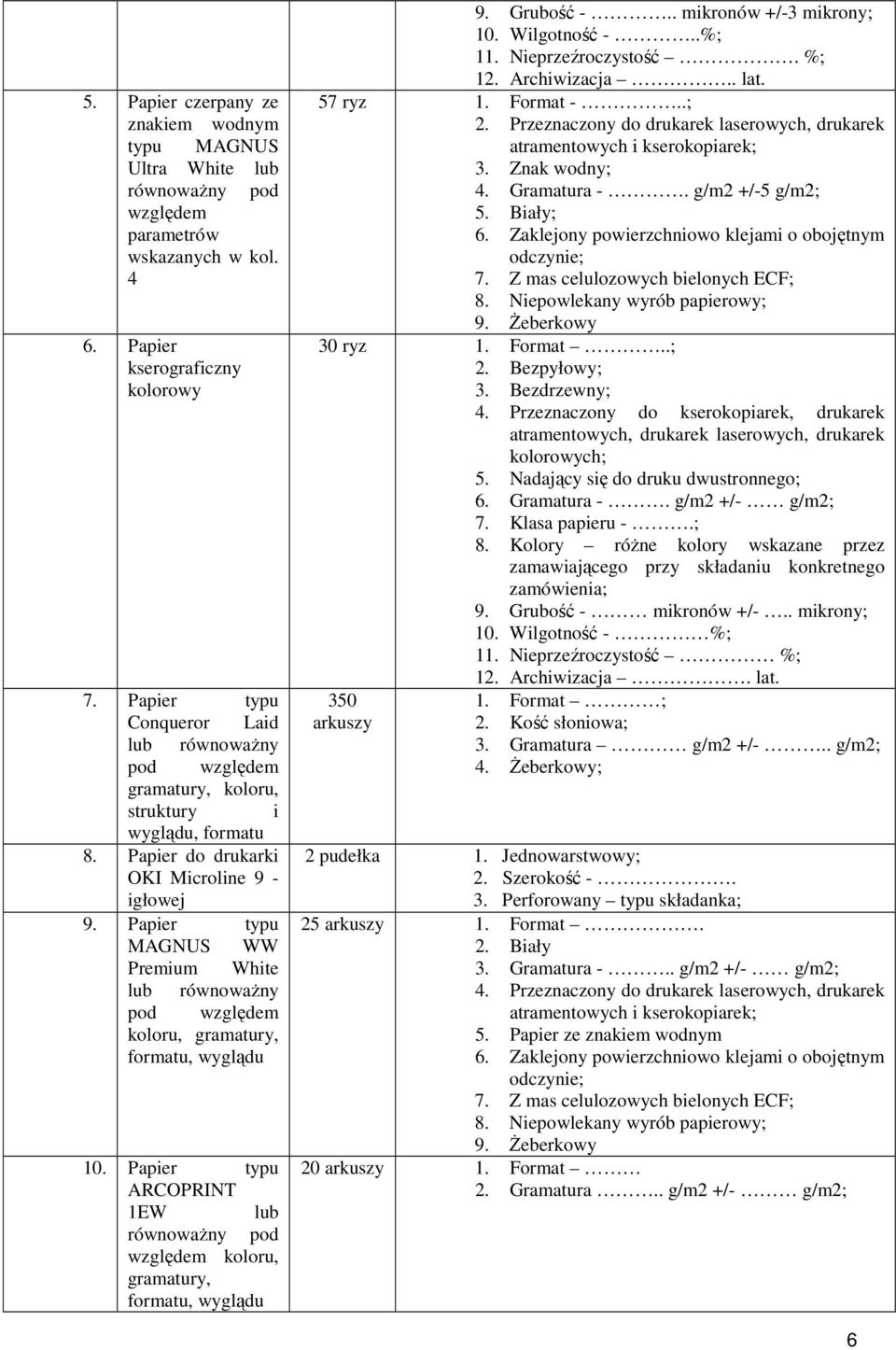 Przeznaczony do drukarek laserowych, drukarek 3. Znak wodny;. Gramatura -. g/m2 +/-5 g/m2; 5. Biały; 30 ryz 1. Format..; 6. Gramatura -. g/m2 +/- g/m2; 7. Klasa papieru -.