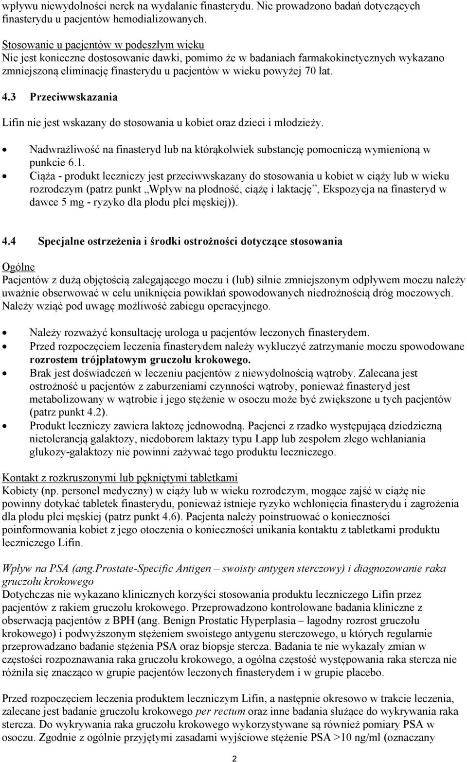 lat. 4.3 Przeciwwskazania Lifin nie jest wskazany do stosowania u kobiet oraz dzieci i młodzieży. Nadwrażliwość na finasteryd lub na którąkolwiek substancję pomocniczą wymienioną w punkcie 6.1.