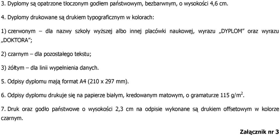 Dyplomy drukowane są drukiem typograficznym w kolorach: 1) czerwonym dla nazwy szkoły wyższej albo innej placówki naukowej, wyrazu DYPLOM oraz