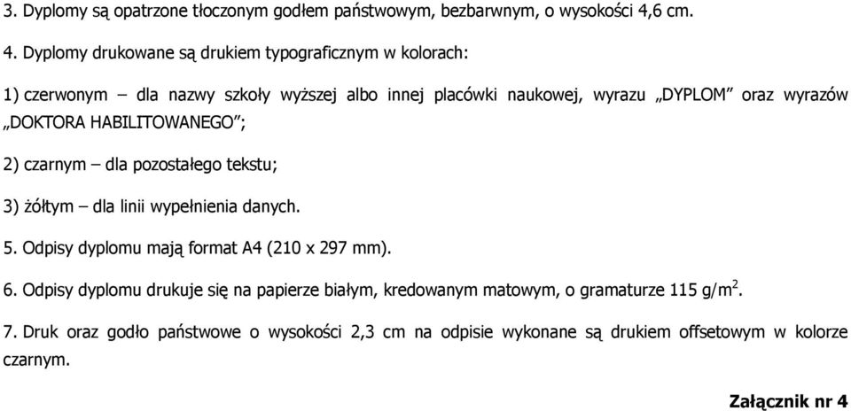 Dyplomy drukowane są drukiem typograficznym w kolorach: 1) czerwonym dla nazwy szkoły wyższej albo innej placówki naukowej, wyrazu DYPLOM oraz wyrazów