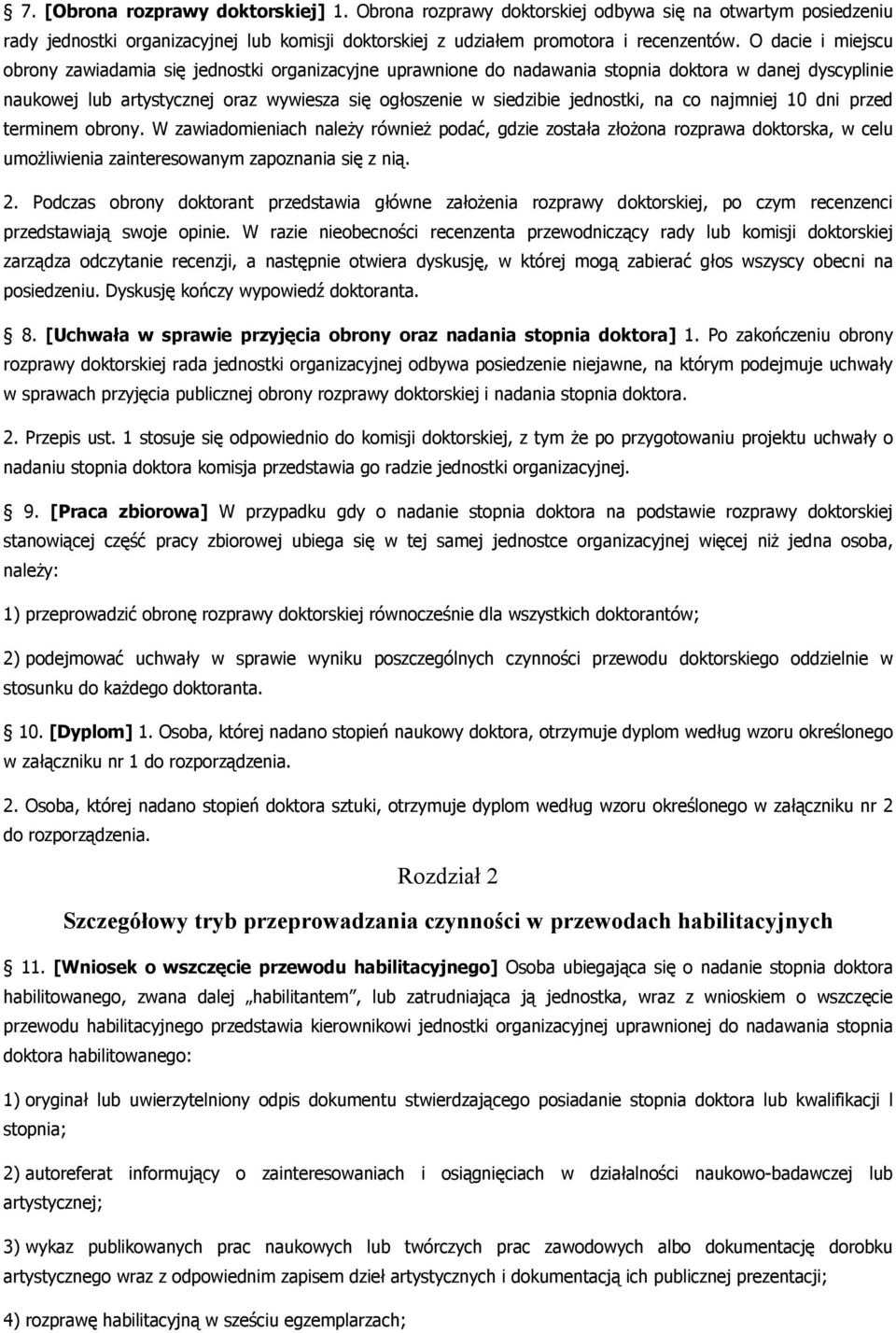 jednostki, na co najmniej 10 dni przed terminem obrony. W zawiadomieniach należy również podać, gdzie została złożona rozprawa doktorska, w celu umożliwienia zainteresowanym zapoznania się z nią. 2.