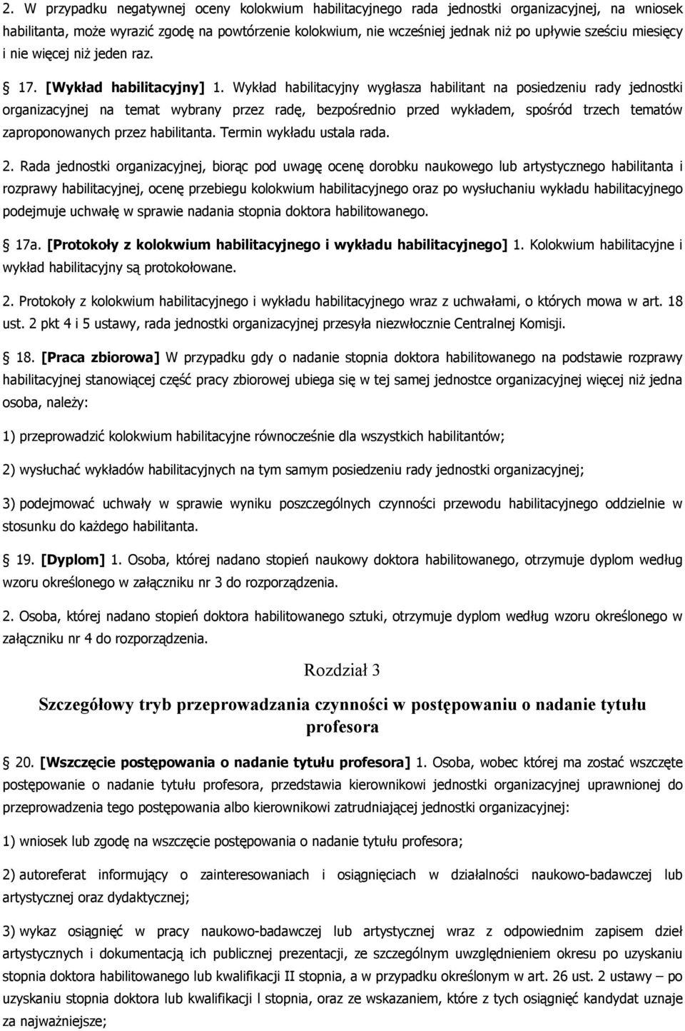 Wykład habilitacyjny wygłasza habilitant na posiedzeniu rady jednostki organizacyjnej na temat wybrany przez radę, bezpośrednio przed wykładem, spośród trzech tematów zaproponowanych przez