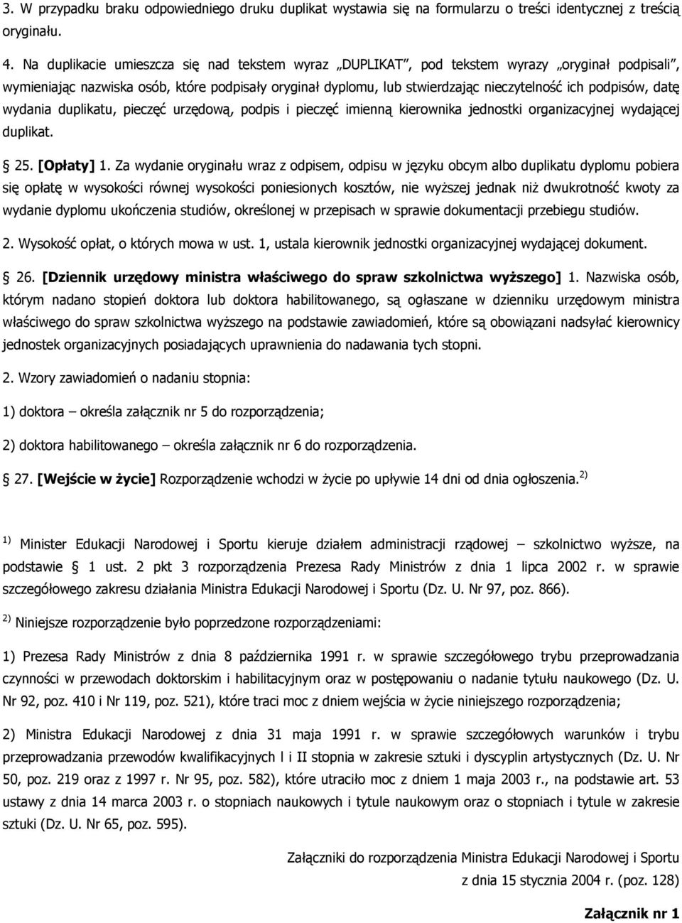 podpisów, datę wydania duplikatu, pieczęć urzędową, podpis i pieczęć imienną kierownika jednostki organizacyjnej wydającej duplikat. 25. [Opłaty] 1.