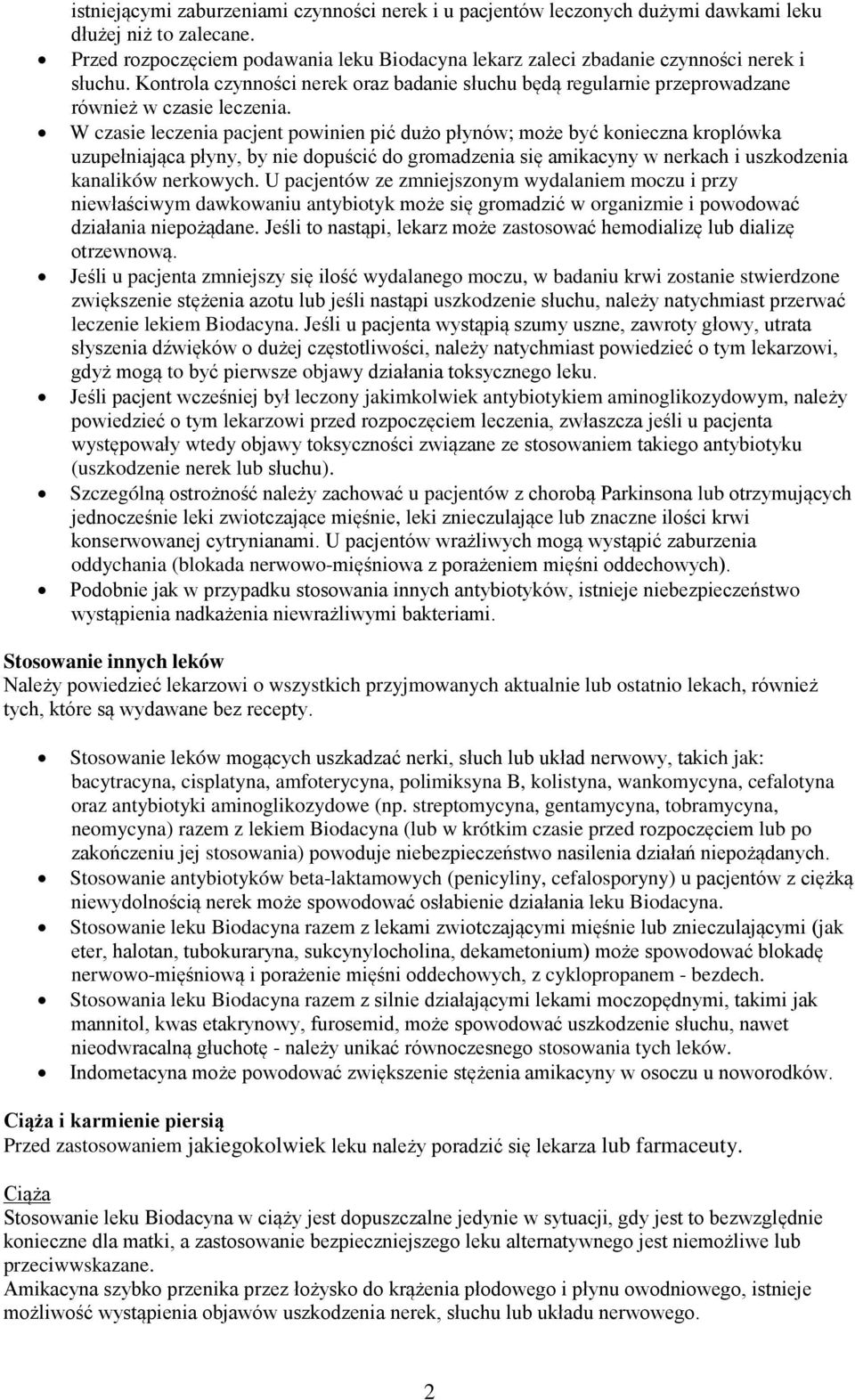 W czasie leczenia pacjent powinien pić dużo płynów; może być konieczna kroplówka uzupełniająca płyny, by nie dopuścić do gromadzenia się amikacyny w nerkach i uszkodzenia kanalików nerkowych.