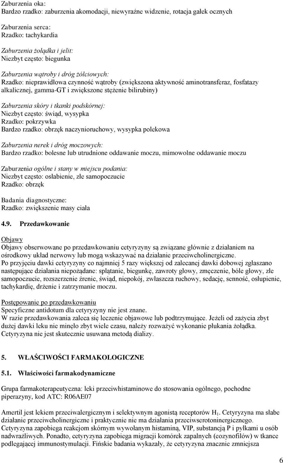 podskórnej: Niezbyt często: świąd, wysypka Rzadko: pokrzywka Bardzo rzadko: obrzęk naczynioruchowy, wysypka polekowa Zaburzenia nerek i dróg moczowych: Bardzo rzadko: bolesne lub utrudnione oddawanie