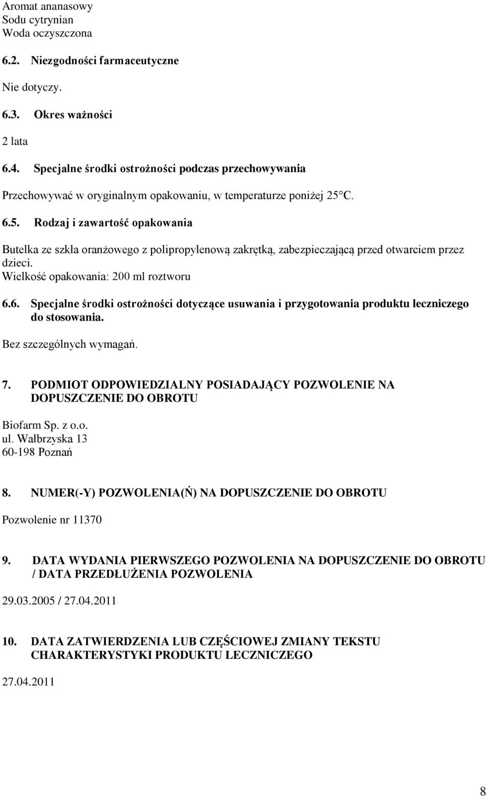 C. 6.5. Rodzaj i zawartość opakowania Butelka ze szkła oranżowego z polipropylenową zakrętką, zabezpieczającą przed otwarciem przez dzieci. Wielkość opakowania: 200 ml roztworu 6.6. Specjalne środki ostrożności dotyczące usuwania i przygotowania produktu leczniczego do stosowania.