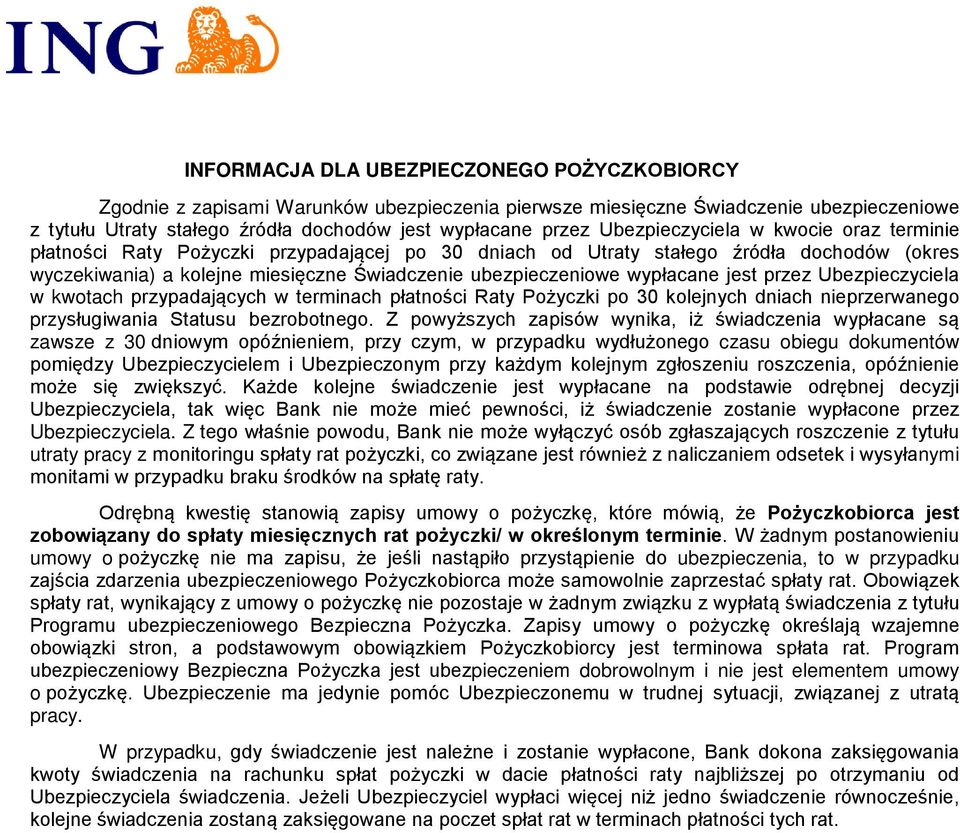 wypłacane jest przez Ubezpieczyciela w kwotach przypadających w terminach płatności Raty Pożyczki po 30 kolejnych dniach nieprzerwanego przysługiwania Statusu bezrobotnego.