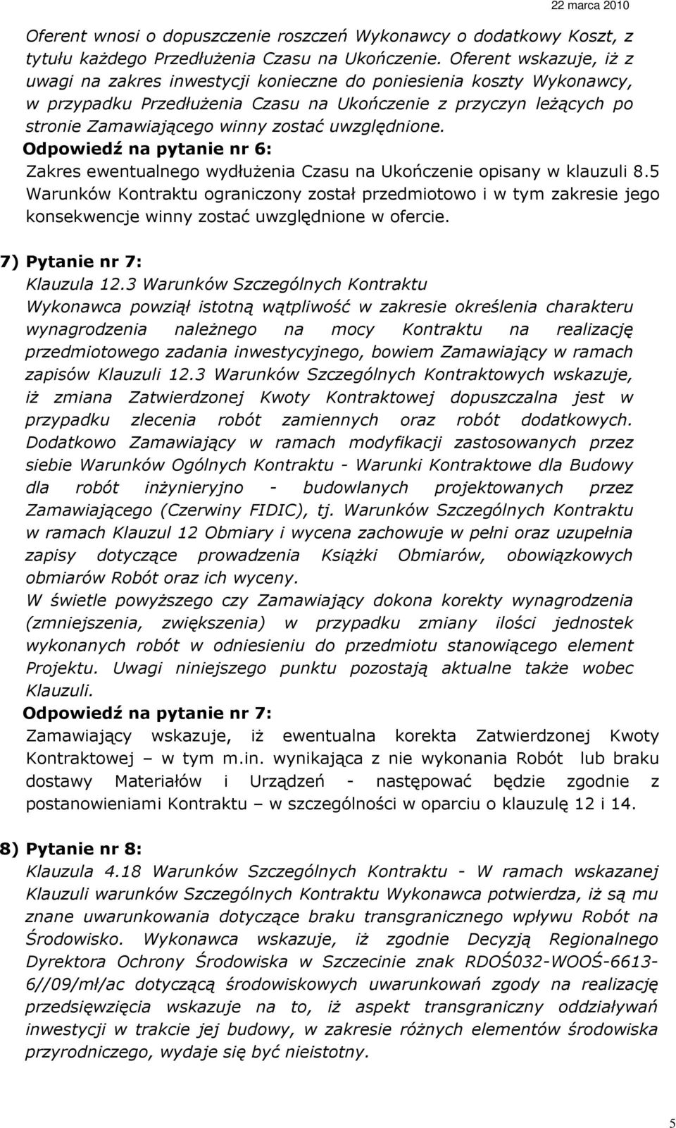 uwzględnione. Odpowiedź na pytanie nr 6: Zakres ewentualnego wydłuŝenia Czasu na Ukończenie opisany w klauzuli 8.