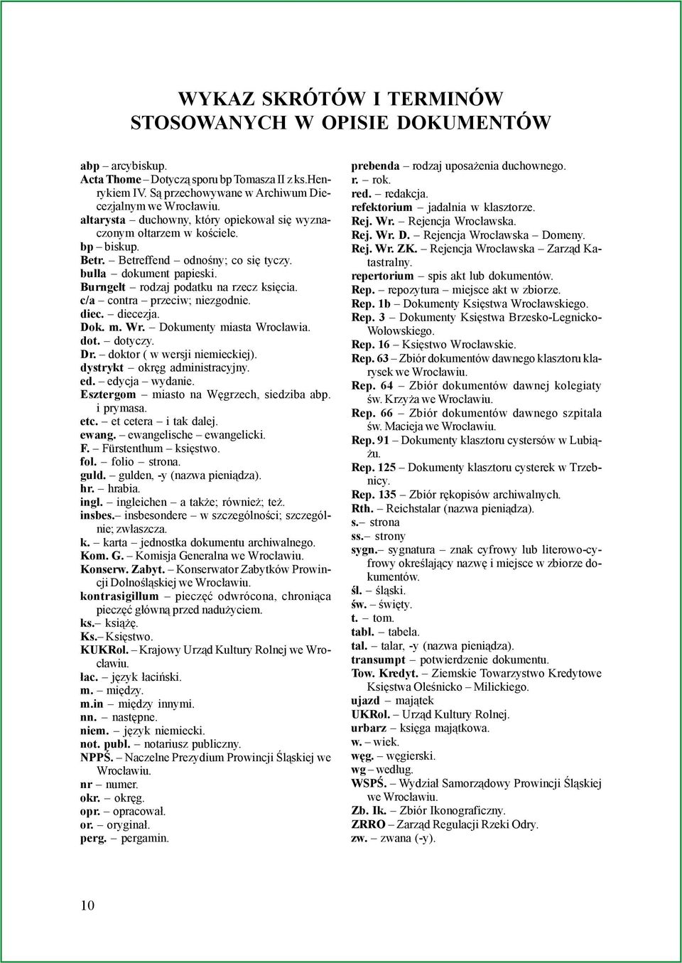 c/a contra przeciw; niezgodnie. diec. diecezja. Dok. m. Wr. Dokumenty miasta Wroc³awia. dot. dotyczy. Dr. doktor ( w wersji niemieckiej). dystrykt okrêg administracyjny. ed. edycja wydanie.