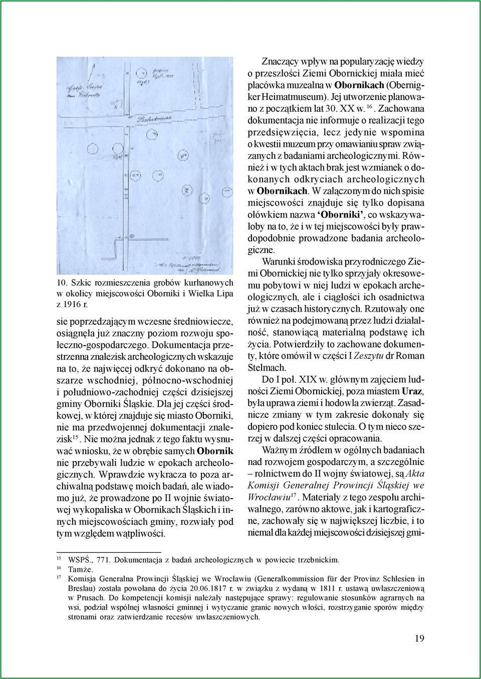 Dokumentacja przestrzenna znalezisk archeologicznych wskazuje na to, e najwiêcej odkryæ dokonano na obszarze wschodniej, pó³nocno-wschodniej i po³udniowo-zachodniej czêœci dzisiejszej gminy Oborniki