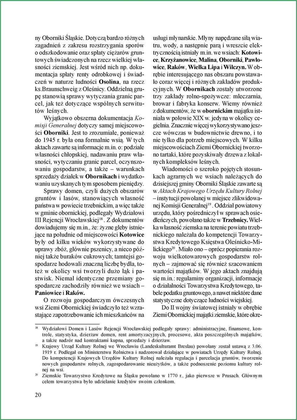 Oddzieln¹ grupê stanowi¹ sprawy wytyczania granic parcel, jak te dotycz¹ce wspólnych serwitutów leœnych. Wyj¹tkowo obszerna dokumentacja Komisji Generalnej dotyczy samej miejscowoœci Oborniki.