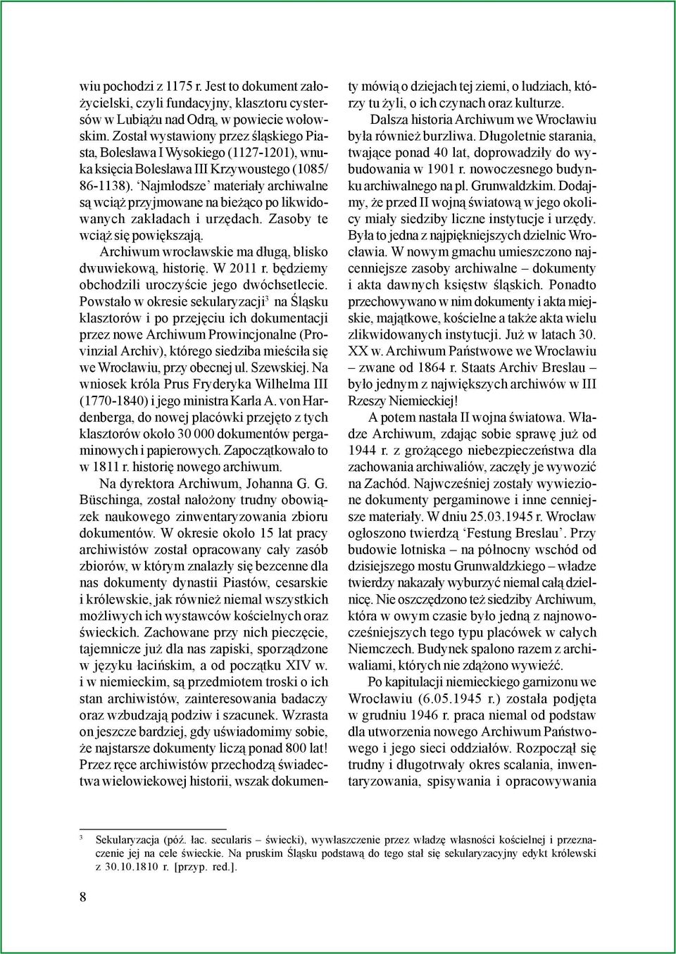 Najm³odsze materia³y archiwalne s¹ wci¹ przyjmowane na bie ¹co po likwidowanych zak³adach i urzêdach. Zasoby te wci¹ siê powiêkszaj¹. Archiwum wroc³awskie ma d³ug¹, blisko dwuwiekow¹, historiê.