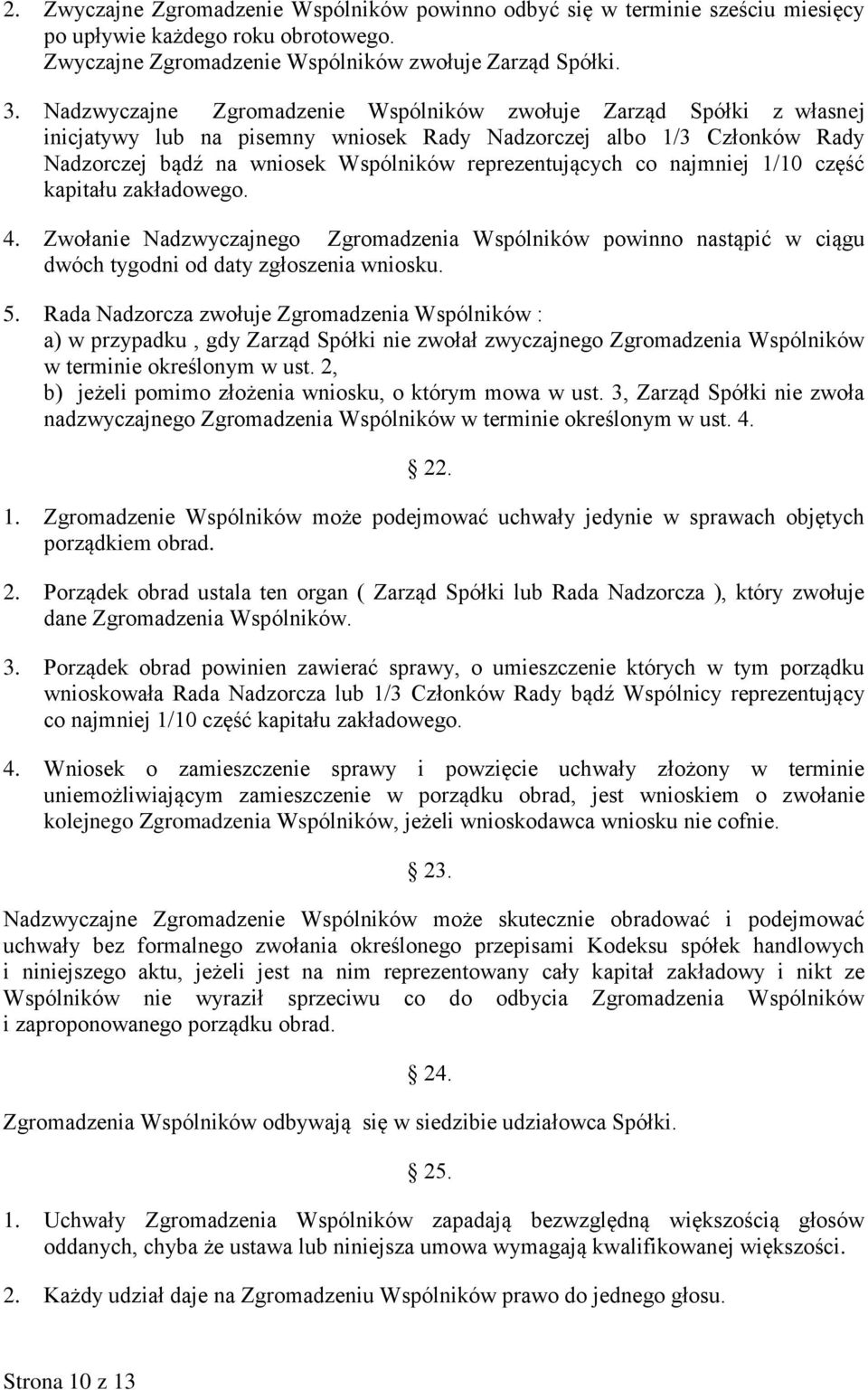 najmniej 1/10 część kapitału zakładowego. 4. Zwołanie Nadzwyczajnego Zgromadzenia Wspólników powinno nastąpić w ciągu dwóch tygodni od daty zgłoszenia wniosku. 5.