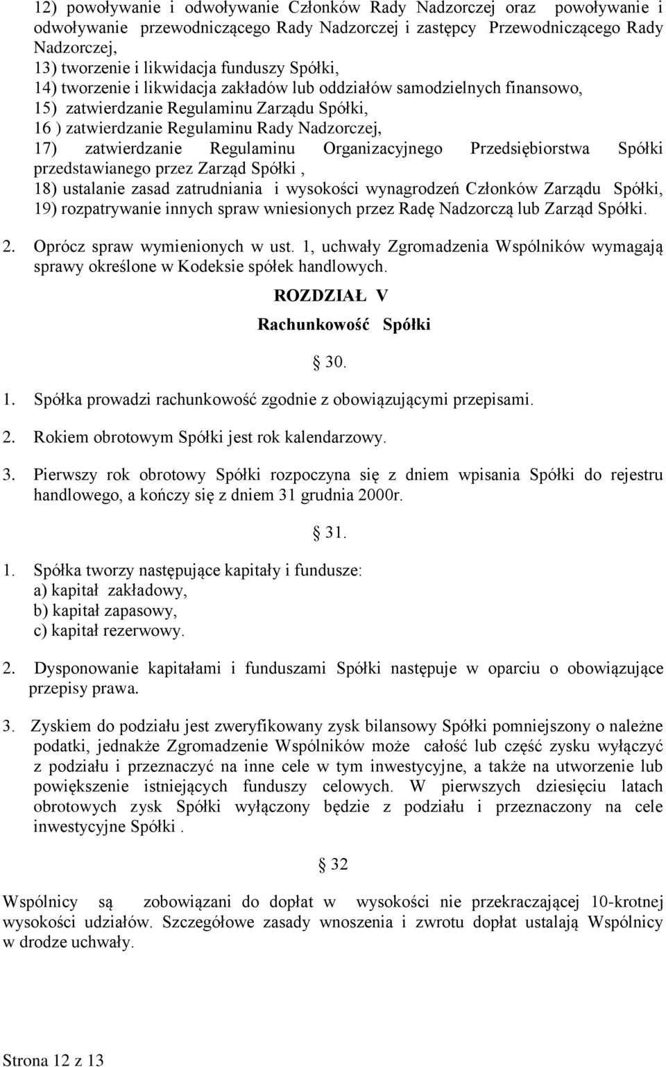 Regulaminu Organizacyjnego Przedsiębiorstwa Spółki przedstawianego przez Zarząd Spółki, 18) ustalanie zasad zatrudniania i wysokości wynagrodzeń Członków Zarządu Spółki, 19) rozpatrywanie innych