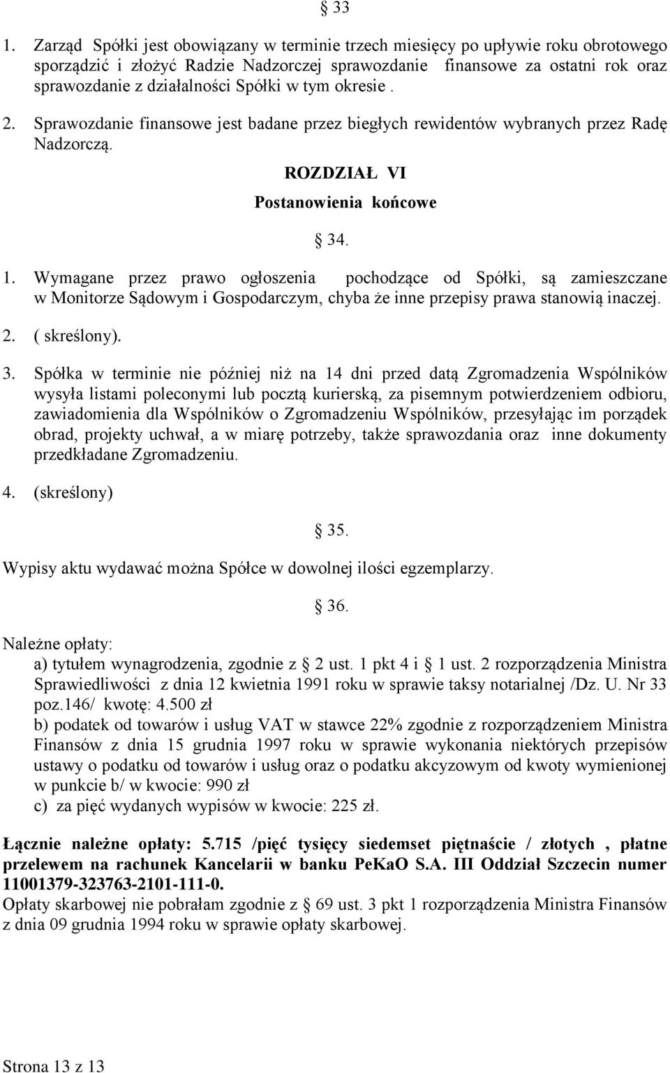 Wymagane przez prawo ogłoszenia pochodzące od Spółki, są zamieszczane w Monitorze Sądowym i Gospodarczym, chyba że inne przepisy prawa stanowią inaczej. 2. ( skreślony). 3.