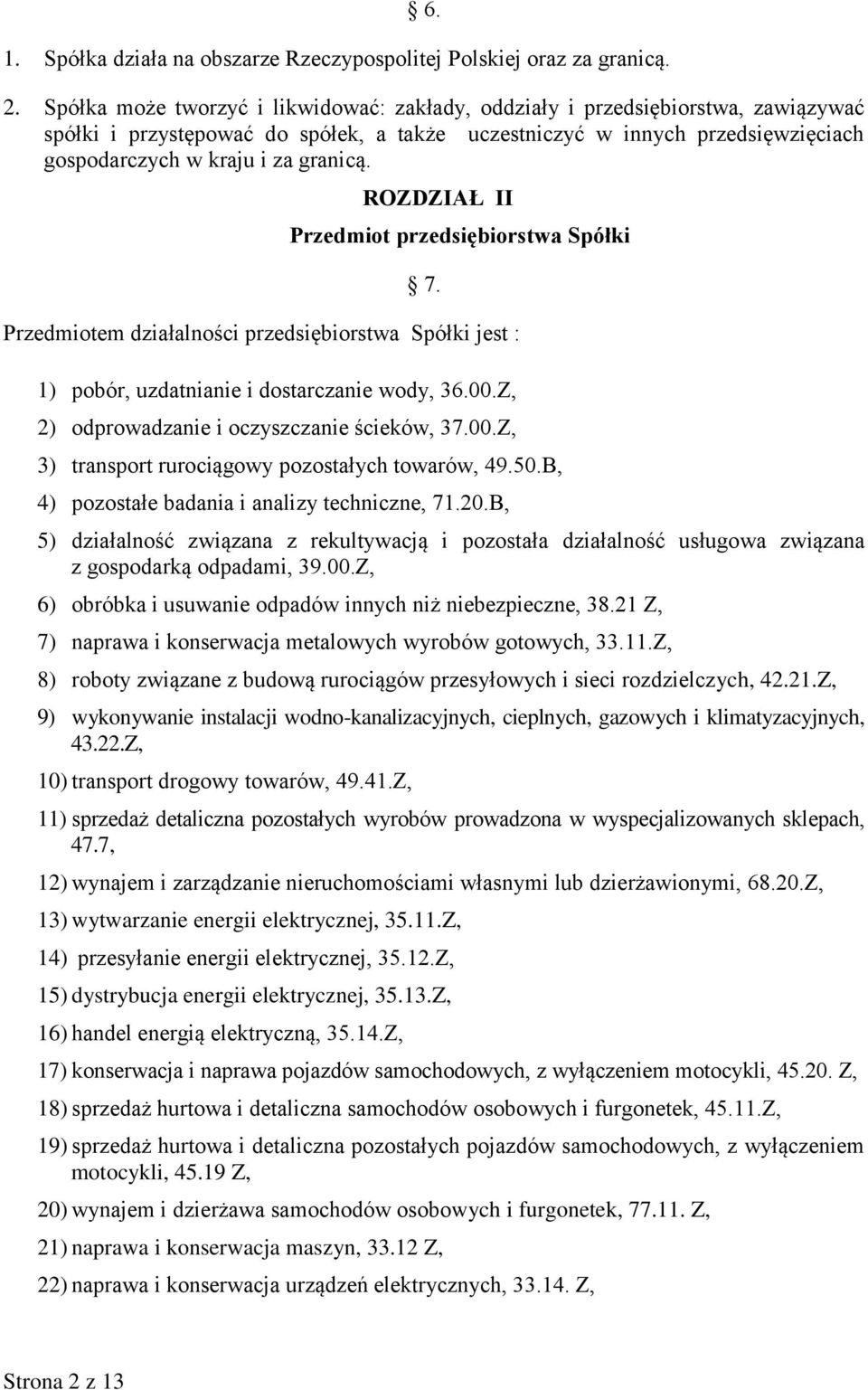 ROZDZIAŁ II Przedmiot przedsiębiorstwa Spółki 7. Przedmiotem działalności przedsiębiorstwa Spółki jest : 1) pobór, uzdatnianie i dostarczanie wody, 36.00.