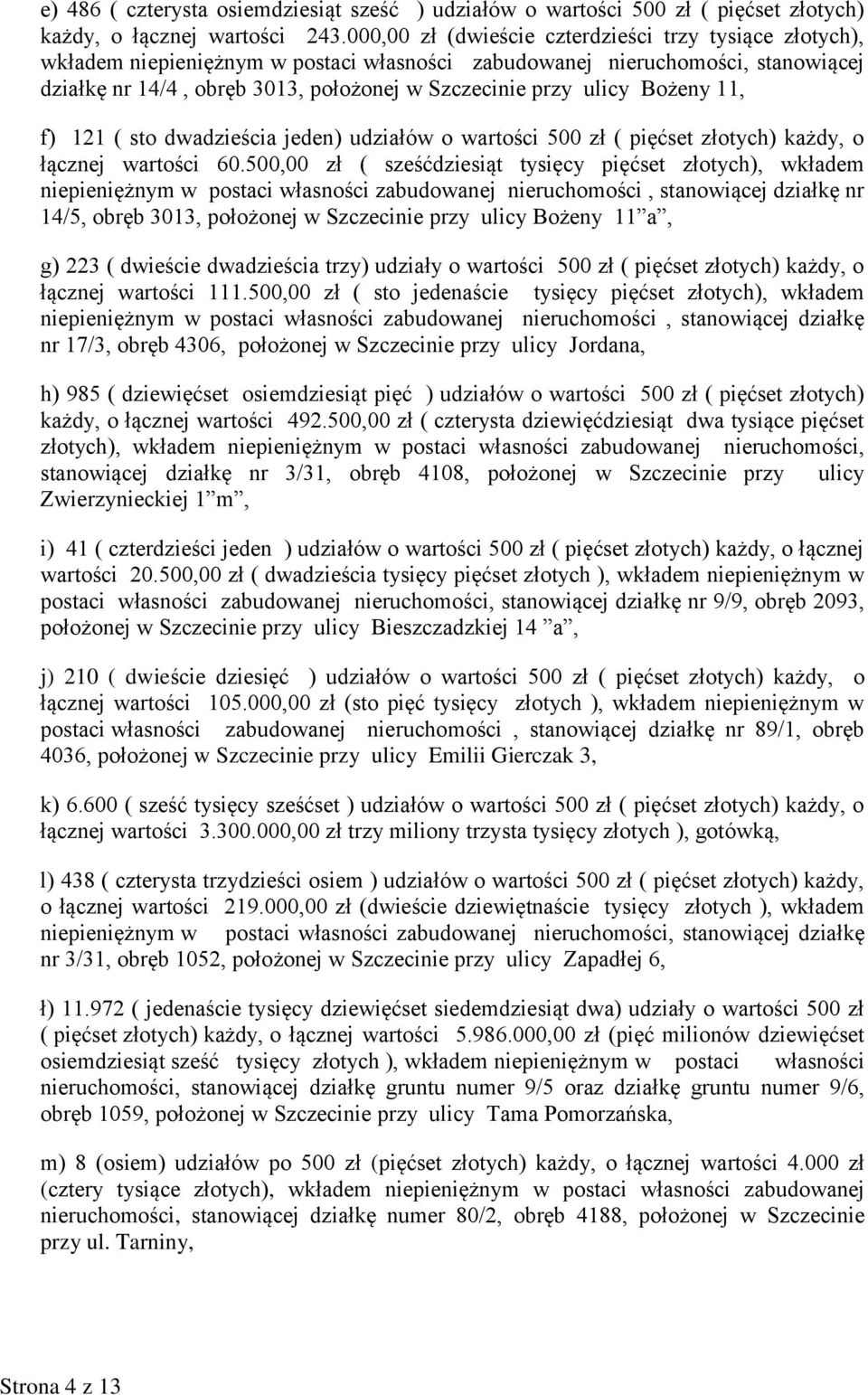 Bożeny 11, f) 121 ( sto dwadzieścia jeden) udziałów o wartości 500 zł ( pięćset złotych) każdy, o łącznej wartości 60.