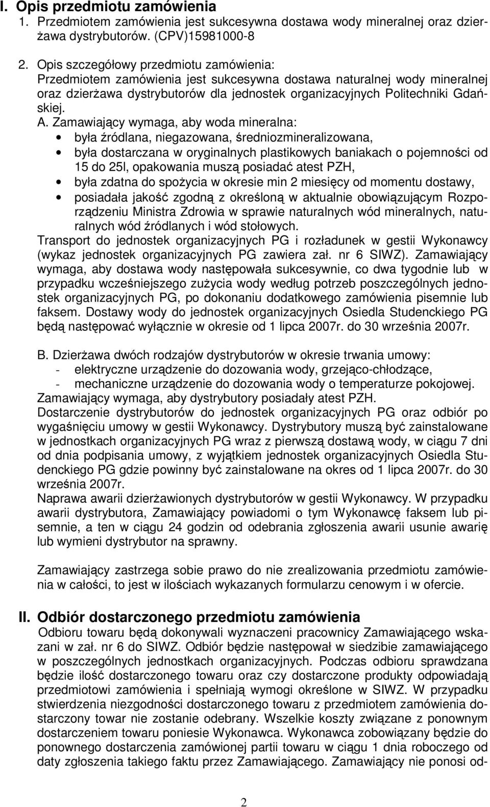 Zamawiajcy wymaga, aby woda mineralna: była ródlana, niegazowana, redniozmineralizowana, była dostarczana w oryginalnych plastikowych baniakach o pojemnoci od 15 do 25l, opakowania musz posiada atest