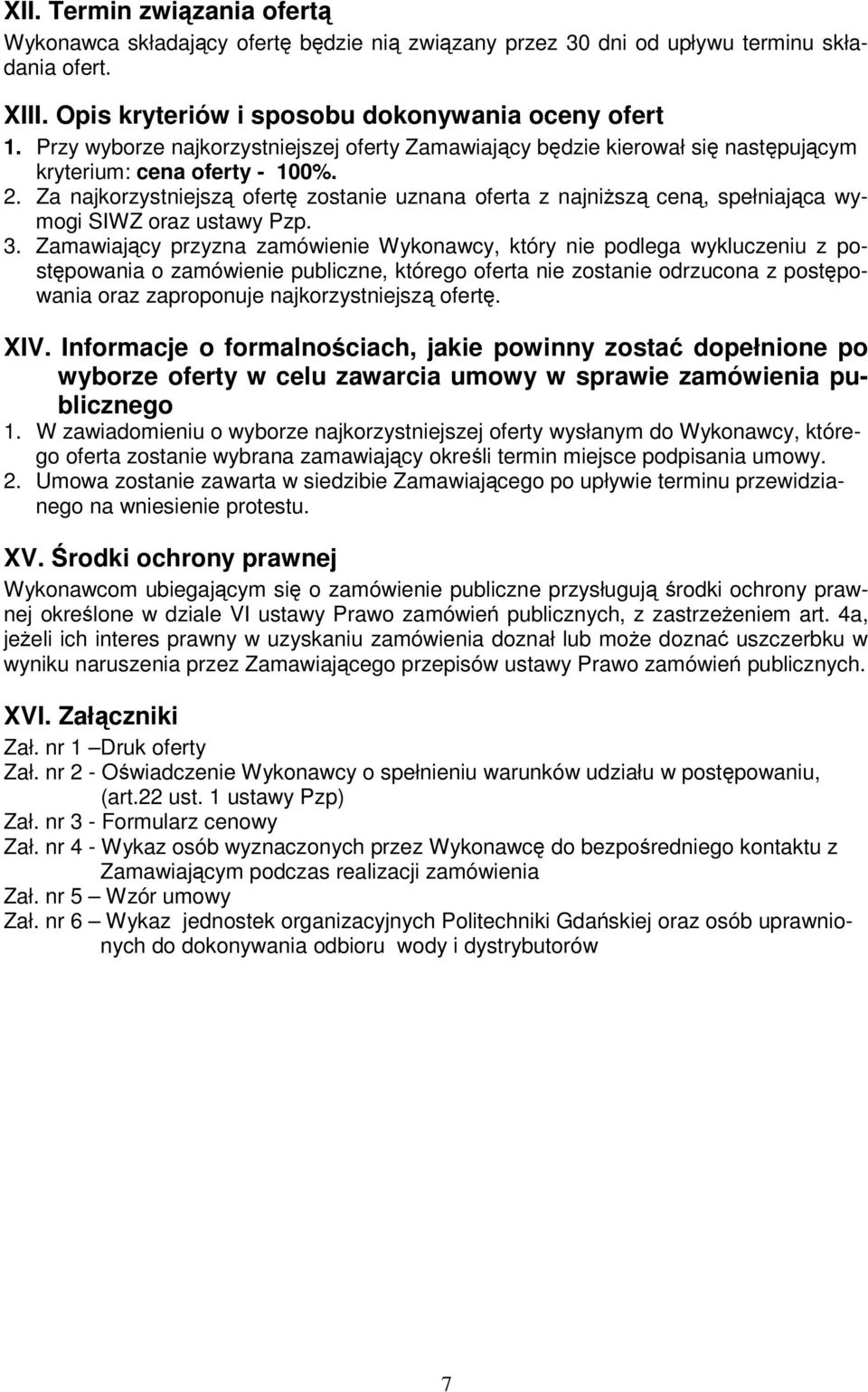 Za najkorzystniejsz ofert zostanie uznana oferta z najnisz cen, spełniajca wymogi SIWZ oraz ustawy Pzp. 3.