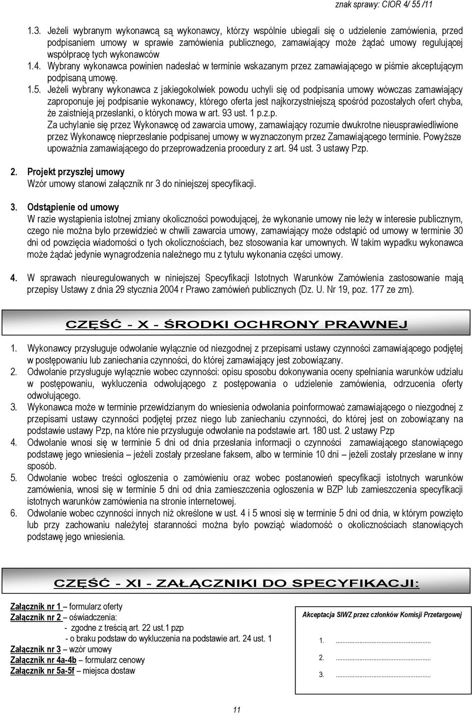 JeŜeli wybrany wykonawca z jakiegokolwiek powodu uchyli się od podpisania umowy wówczas zamawiający zaproponuje jej podpisanie wykonawcy, którego oferta jest najkorzystniejszą spośród pozostałych