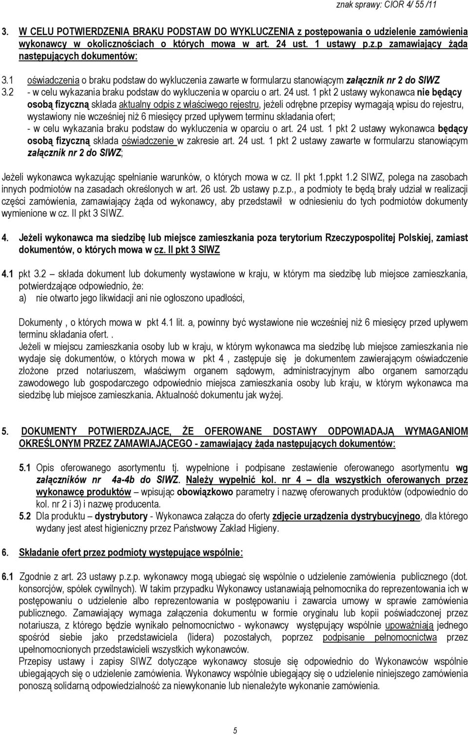 1 pkt 2 ustawy wykonawca nie będący osobą fizyczną składa aktualny odpis z właściwego rejestru, jeŝeli odrębne przepisy wymagają wpisu do rejestru, wystawiony nie wcześniej niŝ 6 miesięcy przed