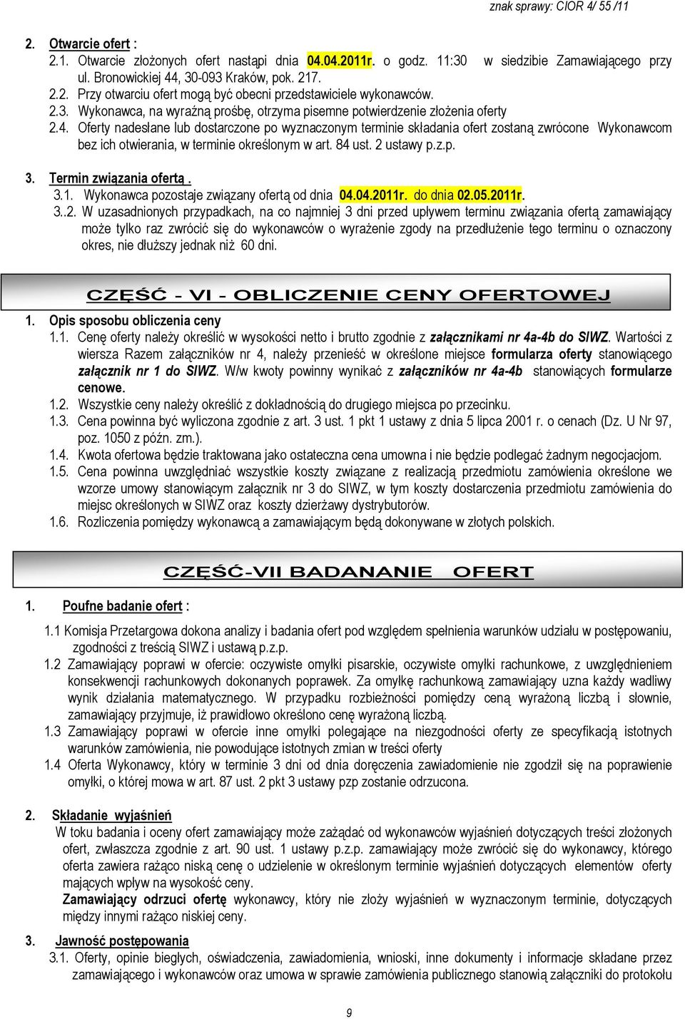 Oferty nadesłane lub dostarczone po wyznaczonym terminie składania ofert zostaną zwrócone Wykonawcom bez ich otwierania, w terminie określonym w art. 84 ust. 2 ustawy p.z.p. 3.