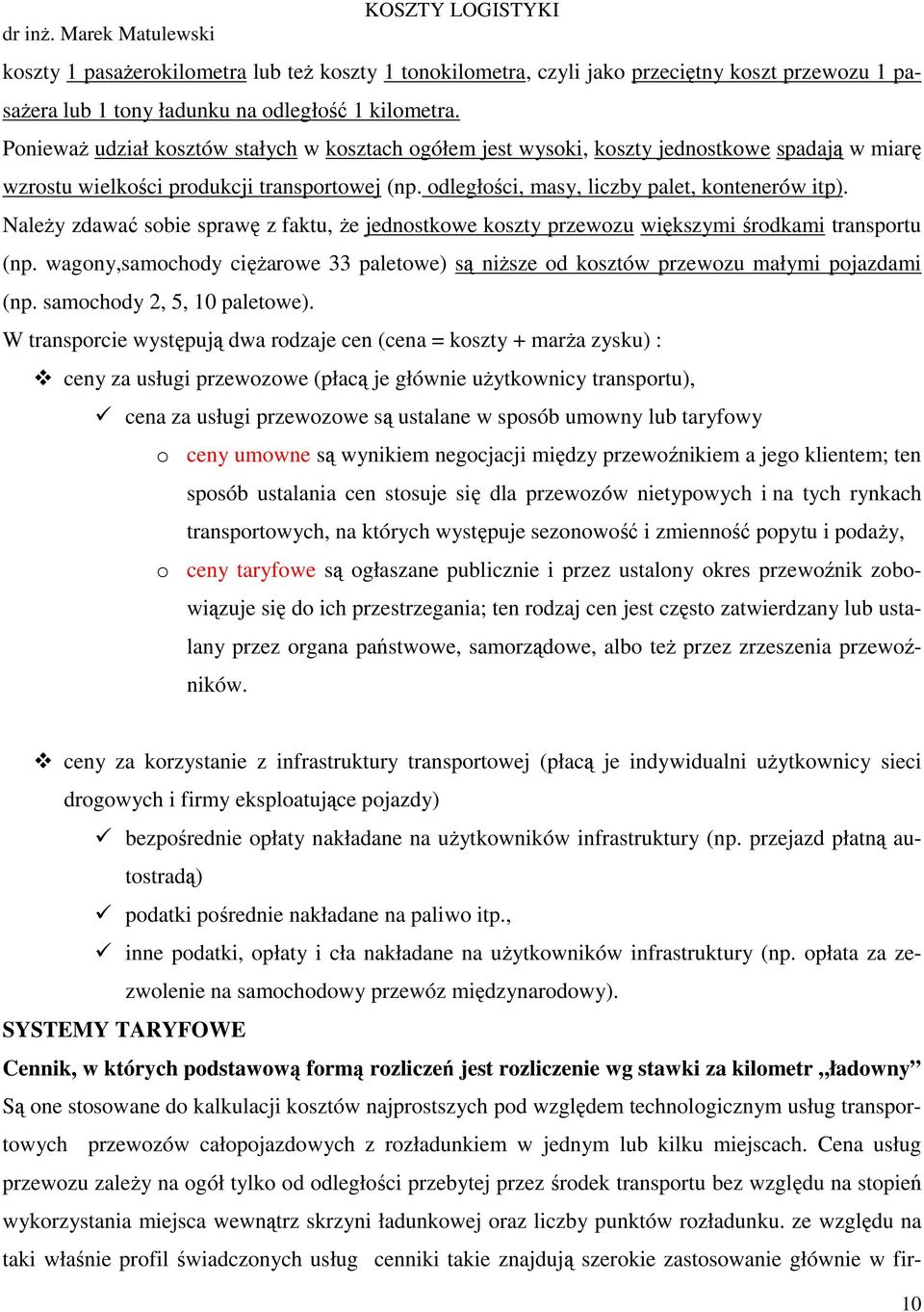 NaleŜy zdawać sobie sprawę z faktu, Ŝe jednostkowe koszty przewozu większymi środkami transportu (np. wagony,samochody cięŝarowe 33 paletowe) są niŝsze od kosztów przewozu małymi pojazdami (np.