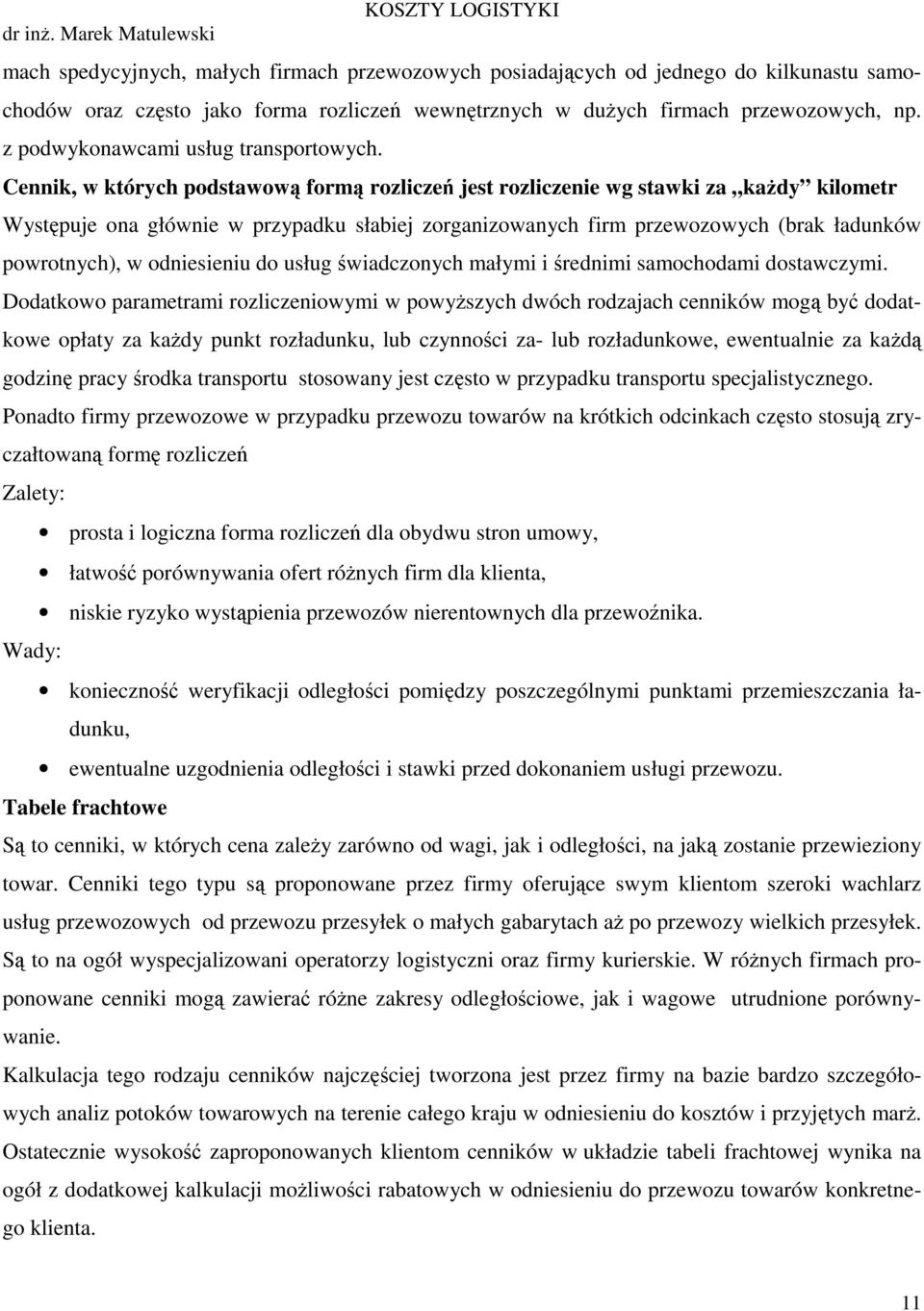 Cennik, w których podstawową formą rozliczeń jest rozliczenie wg stawki za kaŝdy kilometr Występuje ona głównie w przypadku słabiej zorganizowanych firm przewozowych (brak ładunków powrotnych), w