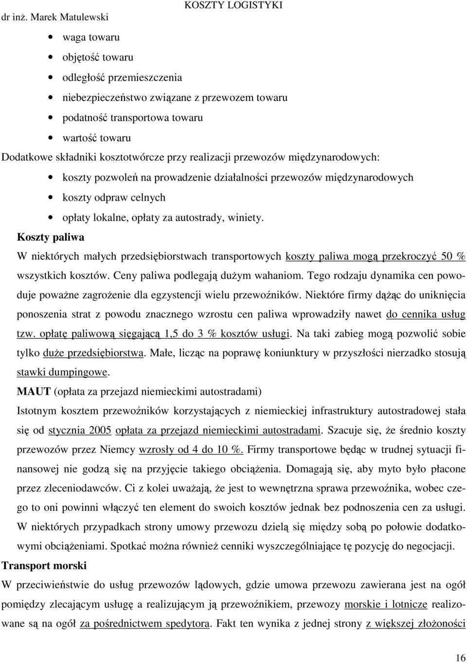 Koszty paliwa W niektórych małych przedsiębiorstwach transportowych koszty paliwa mogą przekroczyć 50 % wszystkich kosztów. Ceny paliwa podlegają duŝym wahaniom.