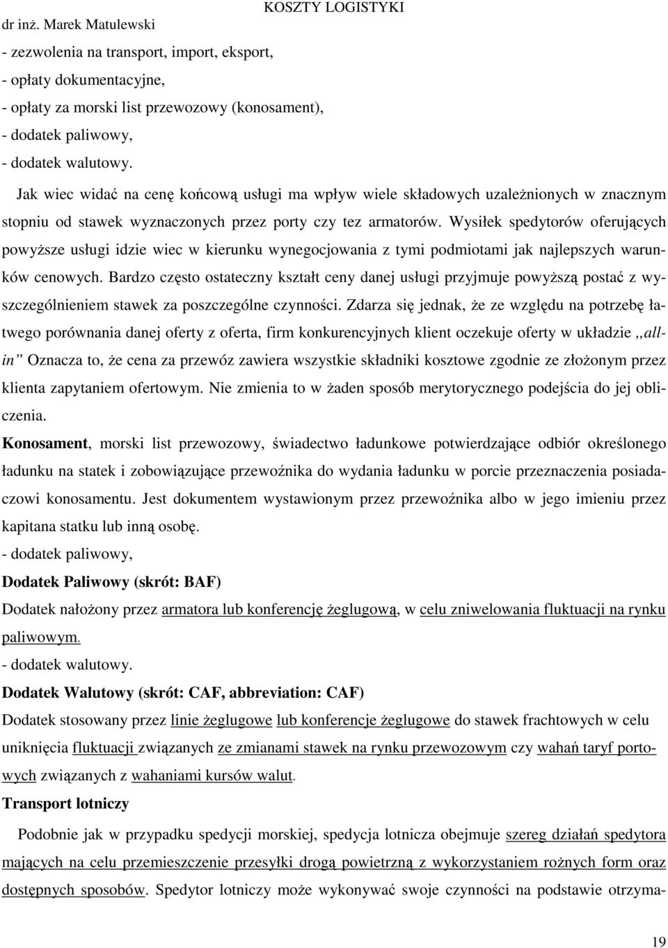 Wysiłek spedytorów oferujących powyŝsze usługi idzie wiec w kierunku wynegocjowania z tymi podmiotami jak najlepszych warunków cenowych.