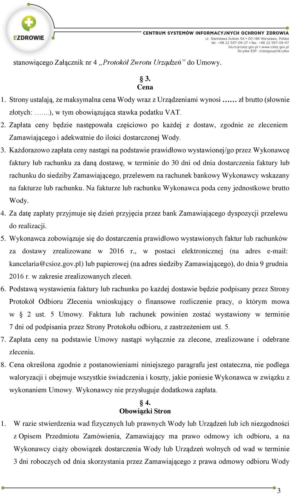 Każdorazowo zapłata ceny nastąpi na podstawie prawidłowo wystawionej/go przez Wykonawcę faktury lub rachunku za daną dostawę, w terminie do 30 dni od dnia dostarczenia faktury lub rachunku do