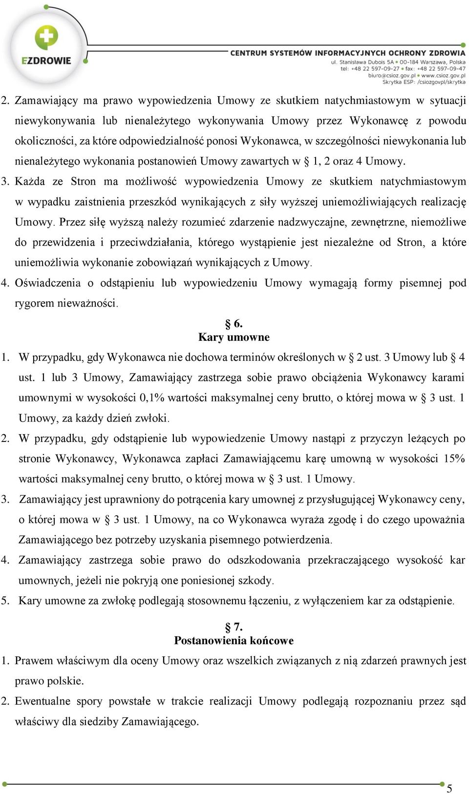 Każda ze Stron ma możliwość wypowiedzenia Umowy ze skutkiem natychmiastowym w wypadku zaistnienia przeszkód wynikających z siły wyższej uniemożliwiających realizację Umowy.