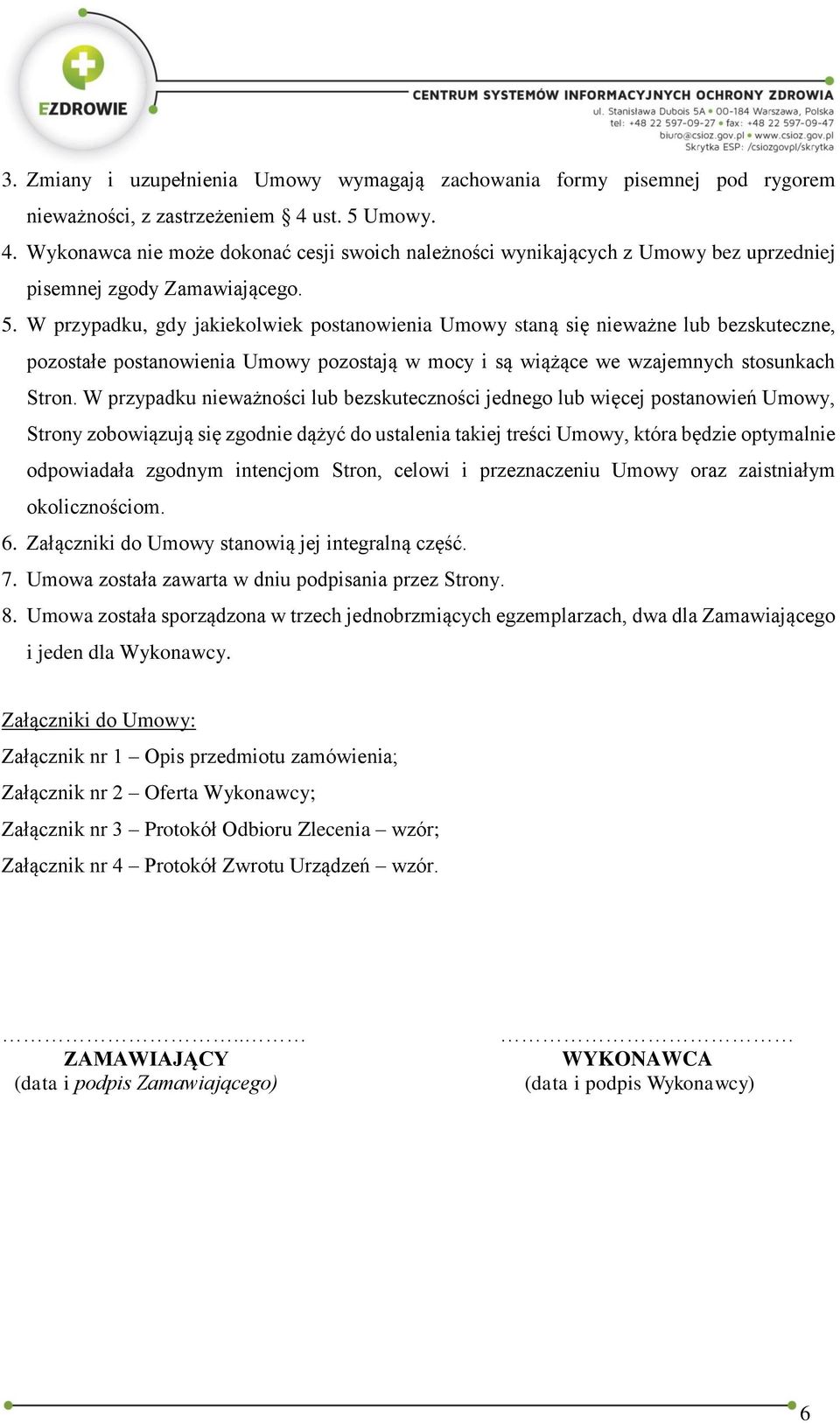 W przypadku nieważności lub bezskuteczności jednego lub więcej postanowień Umowy, Strony zobowiązują się zgodnie dążyć do ustalenia takiej treści Umowy, która będzie optymalnie odpowiadała zgodnym