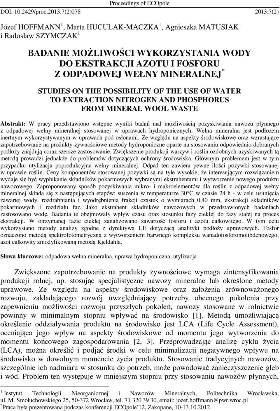 * STUDIES ON THE POSSIBILITY OF THE USE OF WATER TO EXTRACTION NITROGEN AND PHOSPHORUS FROM MINERAL WOOL WASTE Abstrakt: W pracy przedstawiono wstępne wyniki badań nad możliwością pozyskiwania nawozu